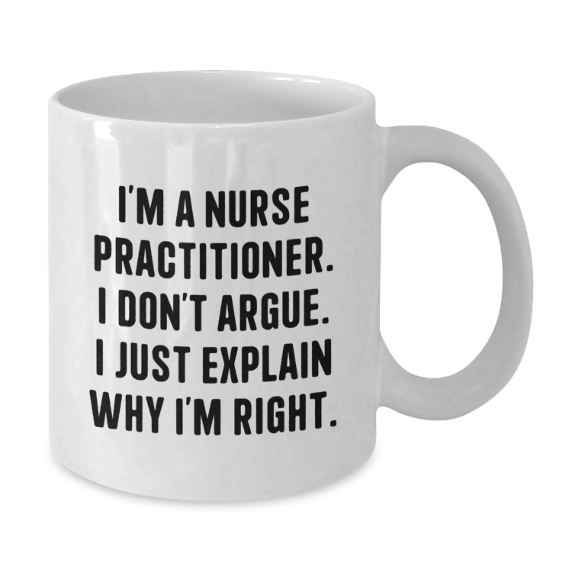 Funny Nurse Practitioner Gifts from Men to Women, White Coffee Mug, 'I'm A Nurse Practitioner. I Don't Argue. I Just Explain Why I'm Right.' - Additional
