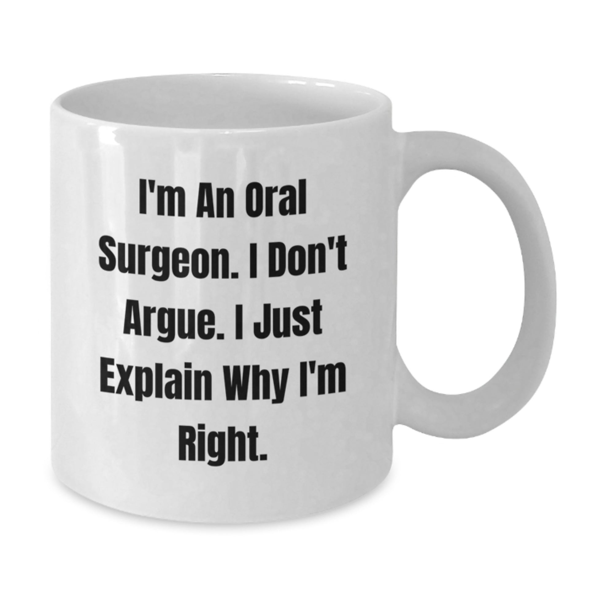 Funny Oral Surgeon White Coffee Mugs Gifts from Men to Friends for Valentine's - I'm An Oral Surgeon. I Don't Argue. I Just Explain Why I'm Right. - Additional