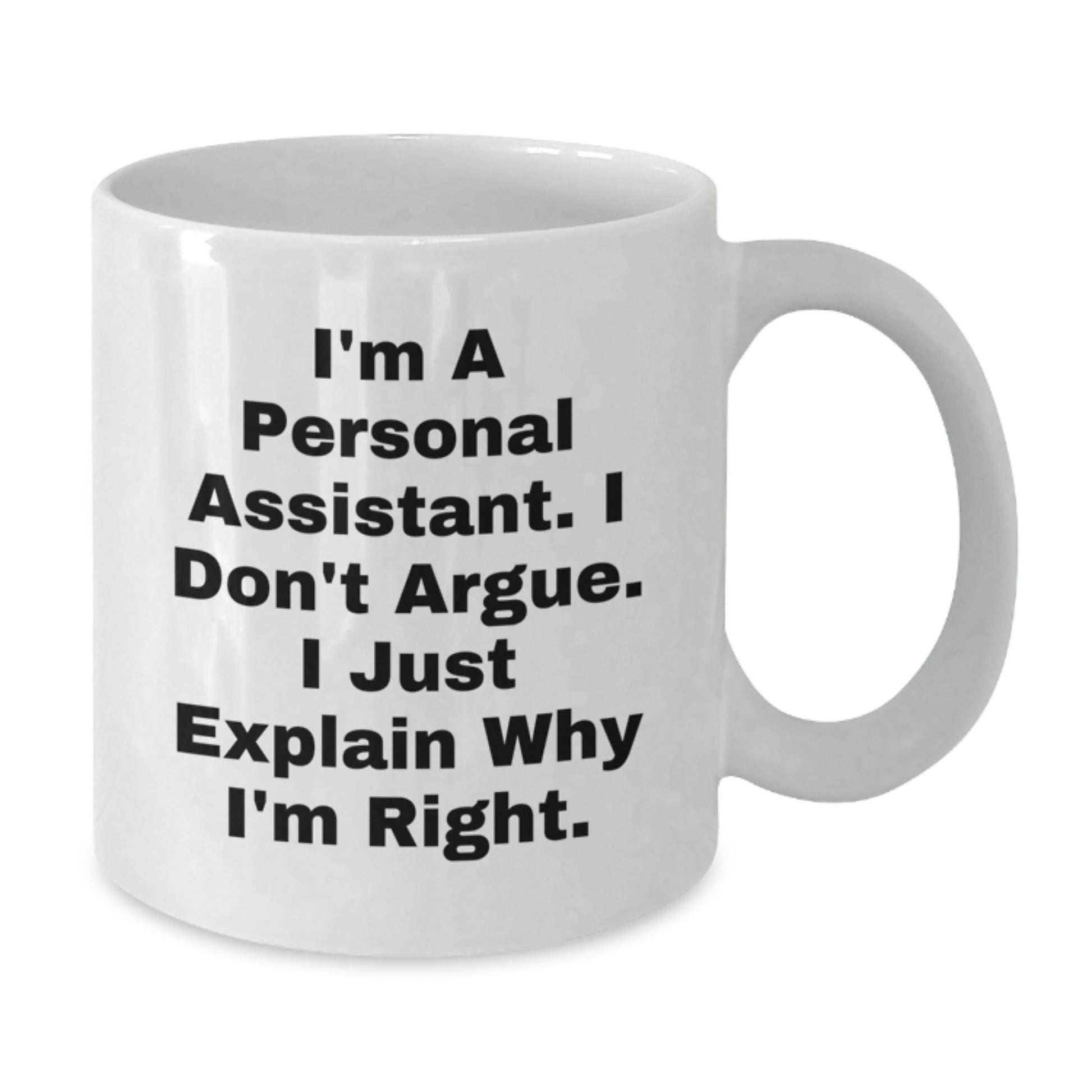 Funny Personal Assistant Gifts from Friends for Personal Assistant - White Coffee Mug, I'm A Personal Assistant. I Don't Argue. I Just Explain Why I'm Right. - Additional