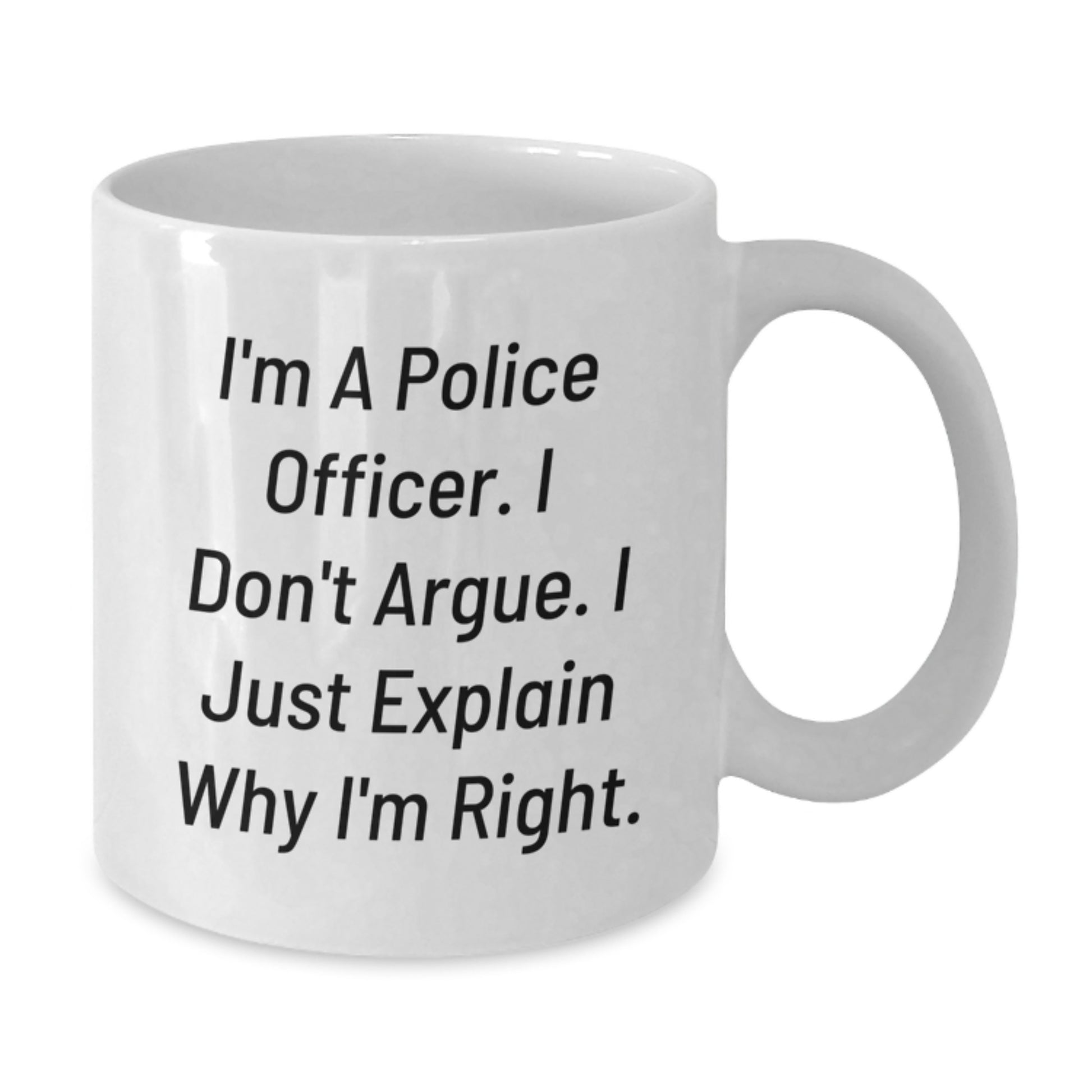 Funny Police Officer Mugs, I Don't Argue I Just Explain Why I'm Right, Gifts from Men to Police Officer Friends - Additional