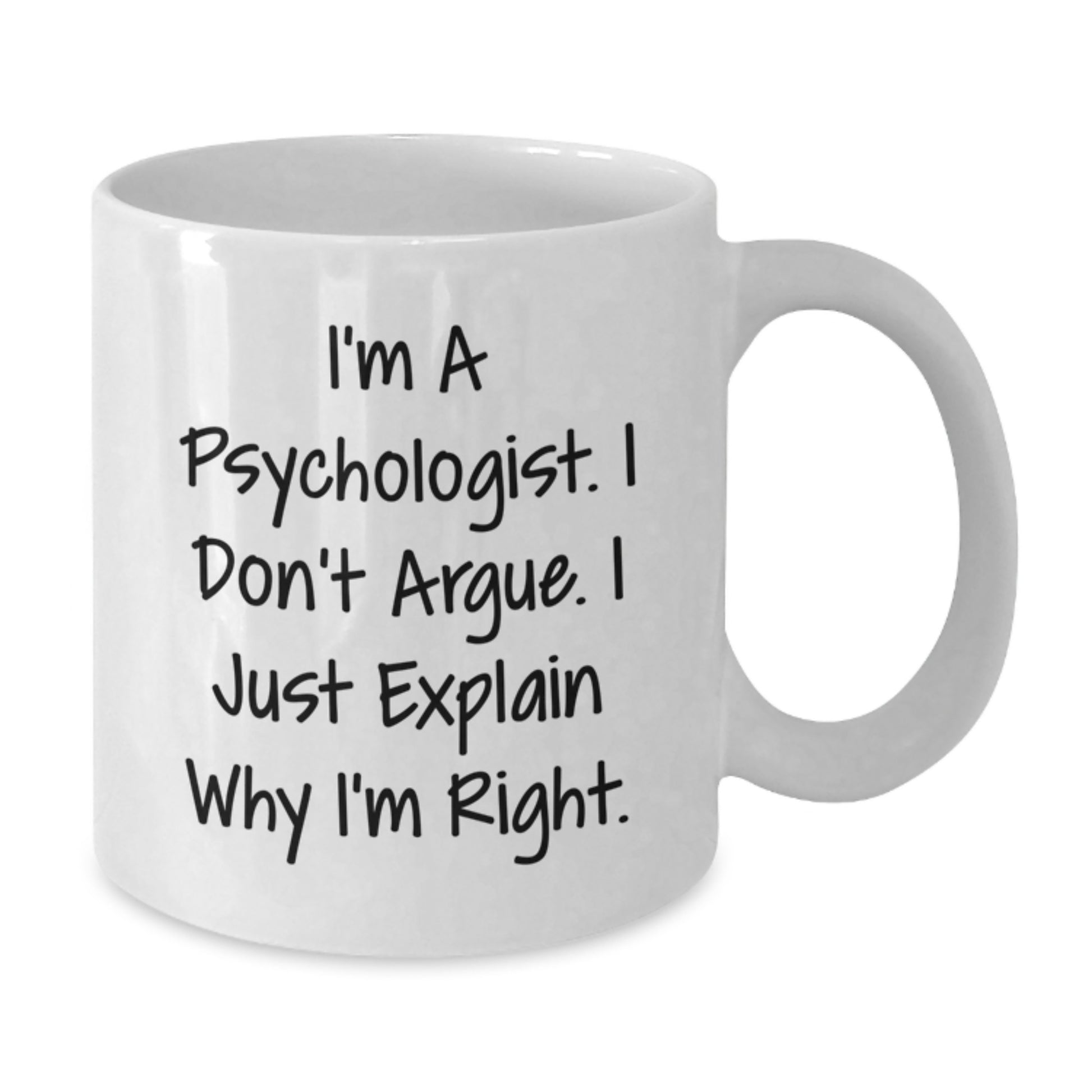 Funny Gifts from Friends for Psychologist, White Coffee Mug with I'm A Psychologist. I Don't Argue. I Just Explain Why I'm Right. Quote, Unique Christmas Unique Gifts - Additional