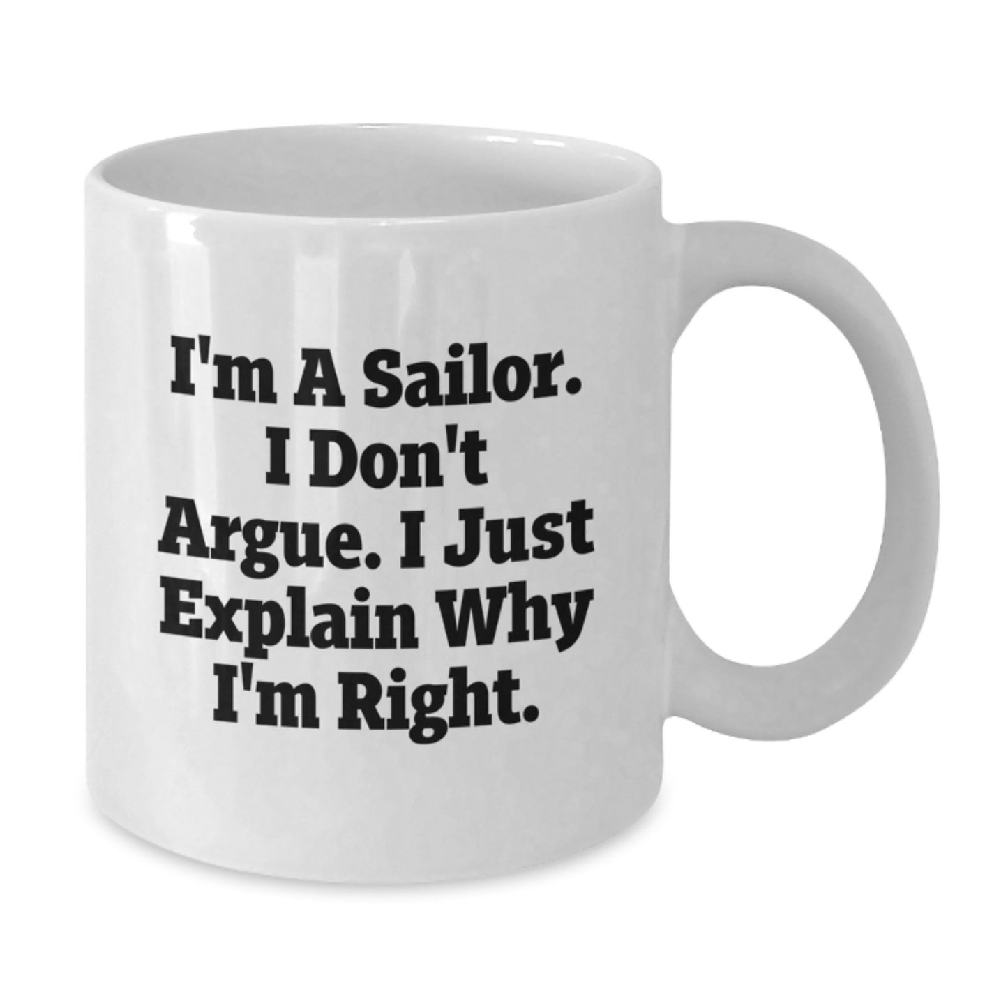 Sailor Graduation Unique Gifts from Friends and Family, Funny White Coffee Mug for Men and Women, Sailor Coffee Mug, I'm A Sailor. I Don't Argue. I Just Explain Why I'm Right. - Additional