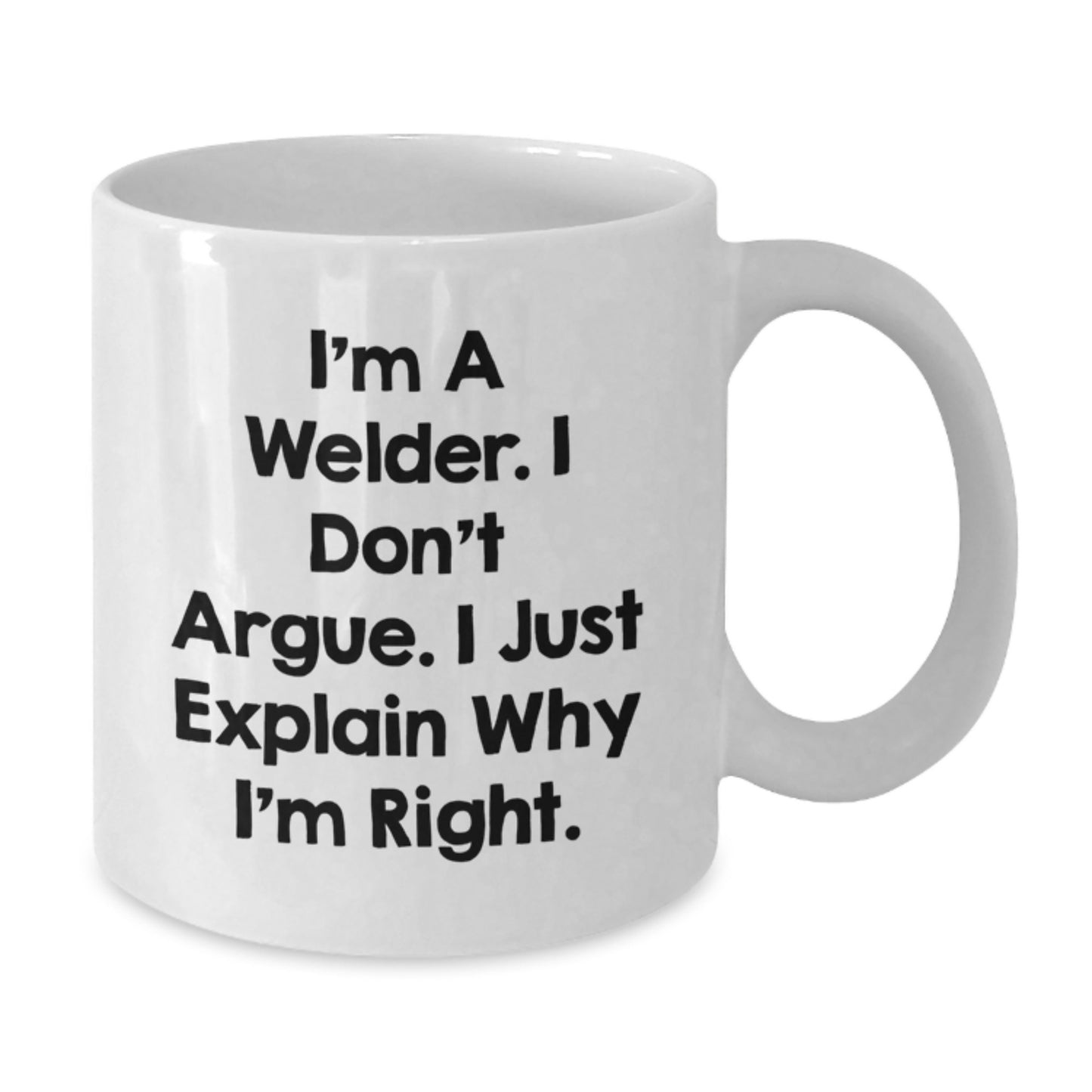 Funny Welder Gifts for Men - 'I'm A Welder. I Don't Argue. I Just Explain Why I'm Right.' White Coffee Mug - Perfect Christmas Memorable Present for Him - Additional