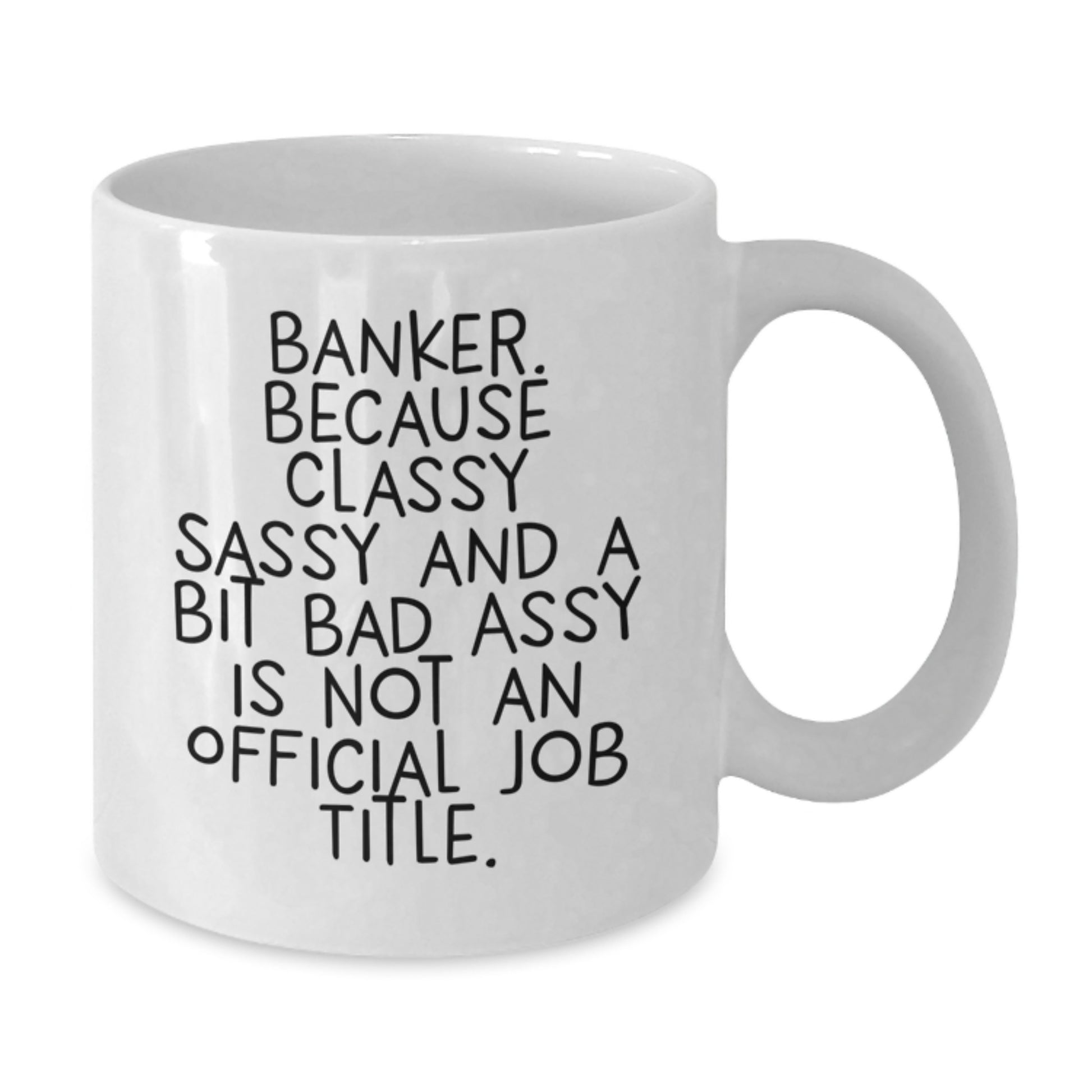 Funny Banker Gifts for Men - White Coffee Mug with Quote 'Banker. Because Classy Sassy And A Bit Fearlessy Is Not An Official Job Title.' for Graduation, Gifts from Friends - Additional