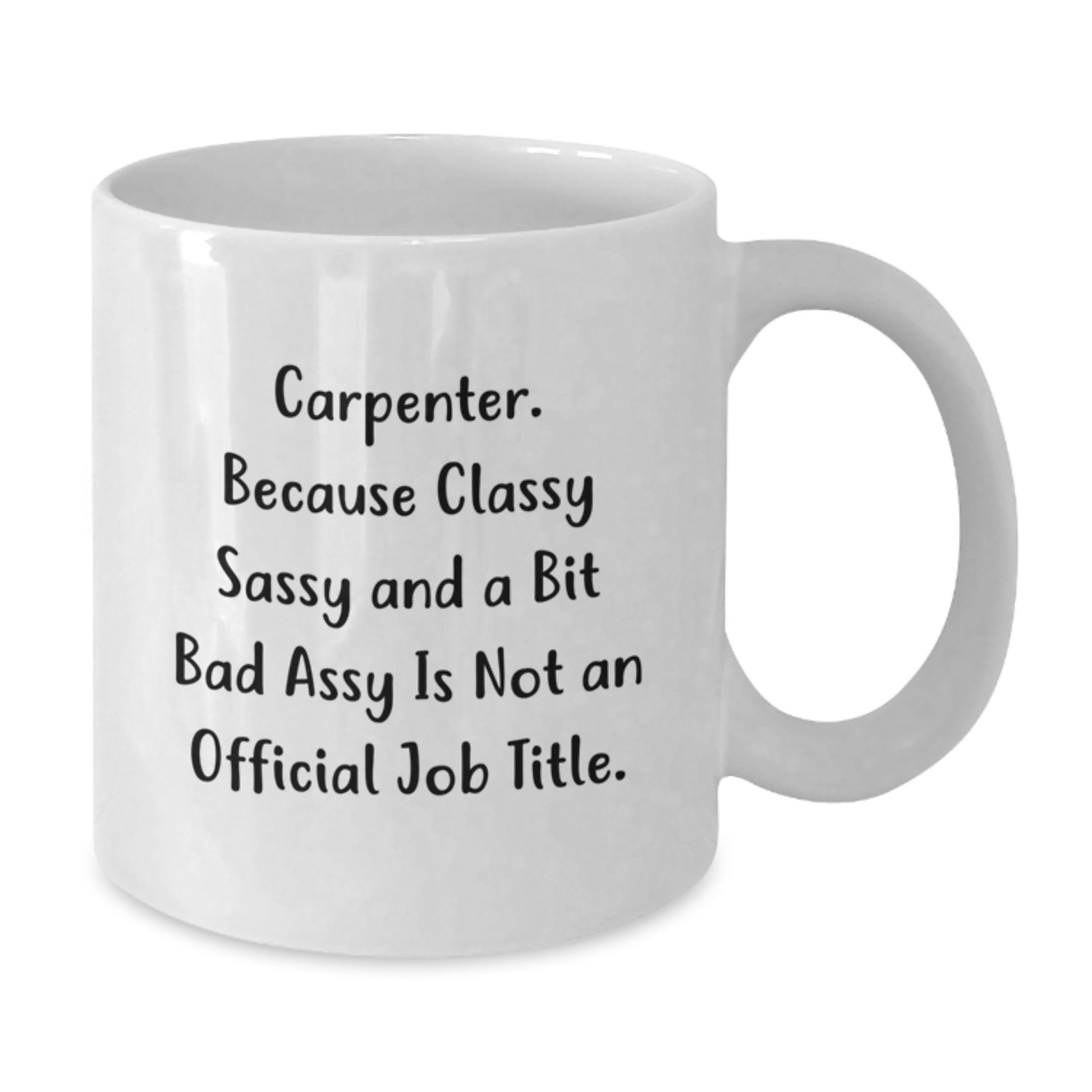 Carpenter Gifts from Friends, Funny White Coffee Mug for Graduation, 'Carpenter. Because Classy Sassy And A Bit Fearlessy Is Not An Official Job Title.' - Additional