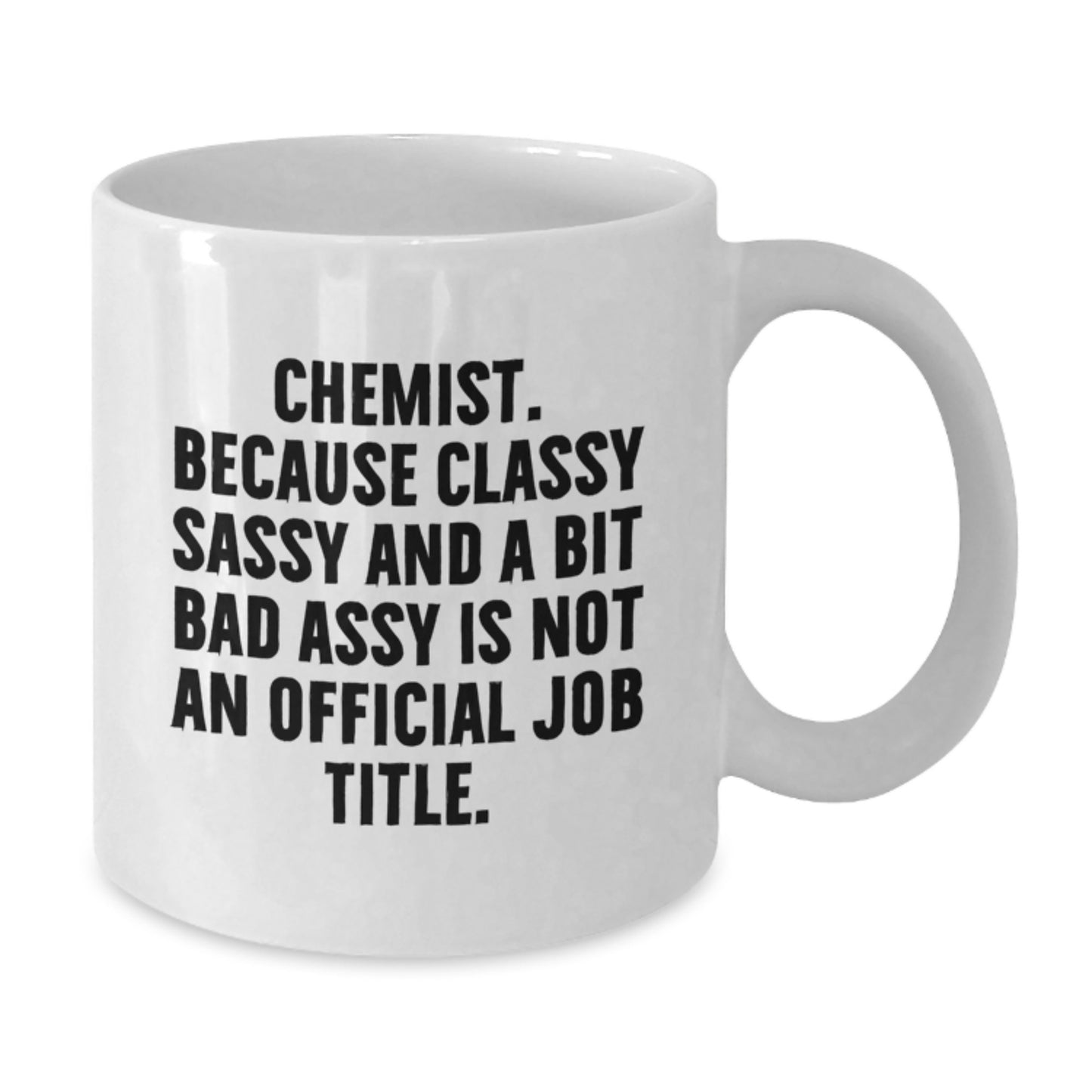 Chemist Gifts from Friends, Unique White Coffee Mug, 'Chemist. Because Classy Sassy And A Bit Fearlessy Is Not An Official Job Title.' Funny Graduation - Additional
