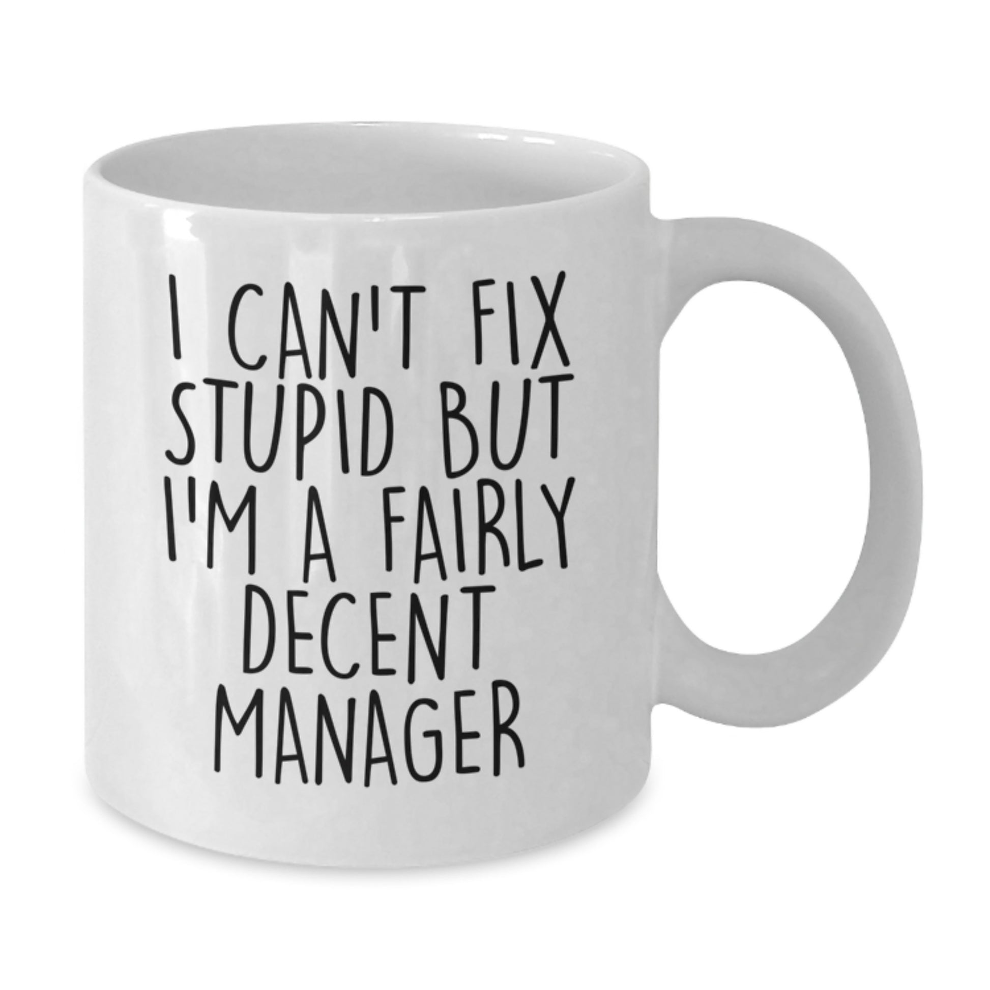 Funny Manager Gifts from Friends for Graduation - White Coffee Mug, 'I Can't Fix Stupid But I'm A Fairly Decent Manager' Quote, 11oz or 15oz Capacity, Ceramic, Microwave and Dishwasher Safe - Additional