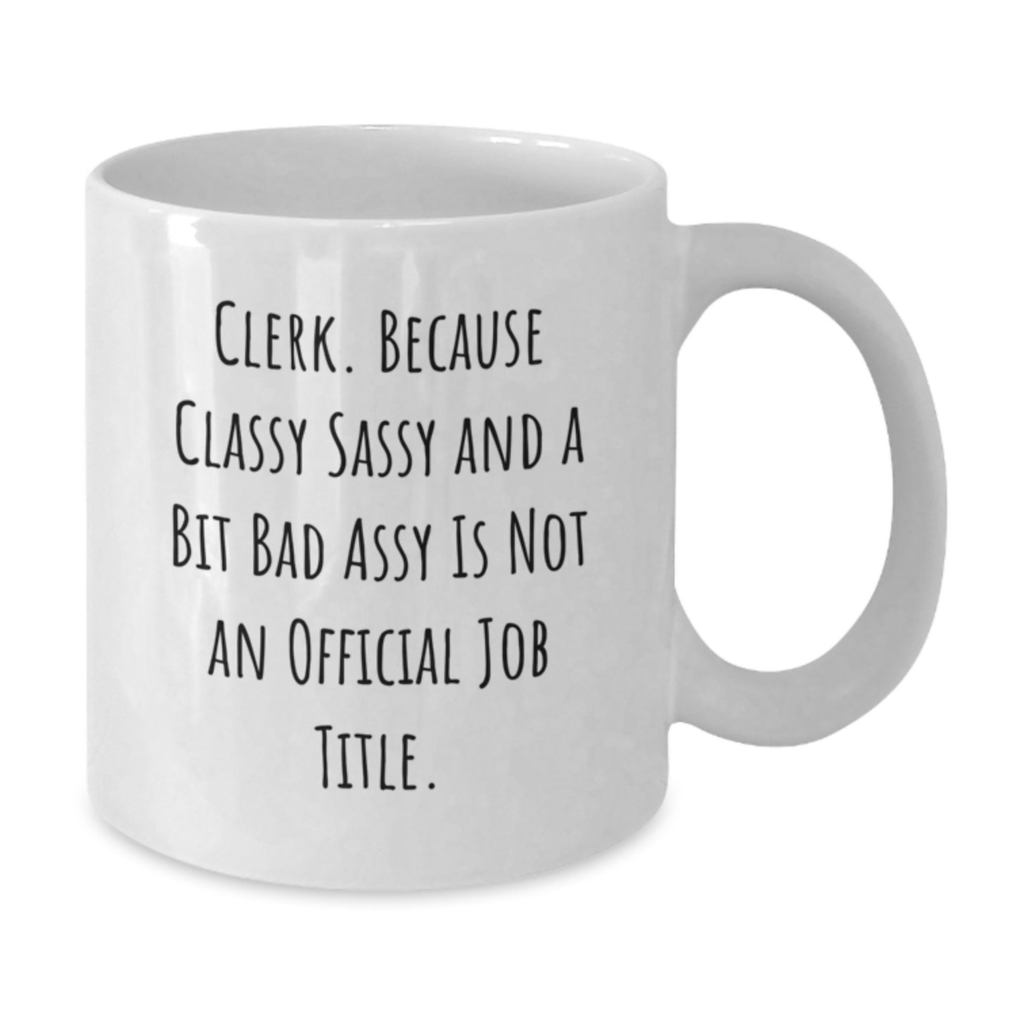 Funny Clerk Gifts, 'Clerk. Because Classy Sassy And A Bit Fearlessy Is Not An Official Job Title.' Graduation White Coffee Mug for Clerk, Gifts from Friends, Coworkers, or Family - Additional