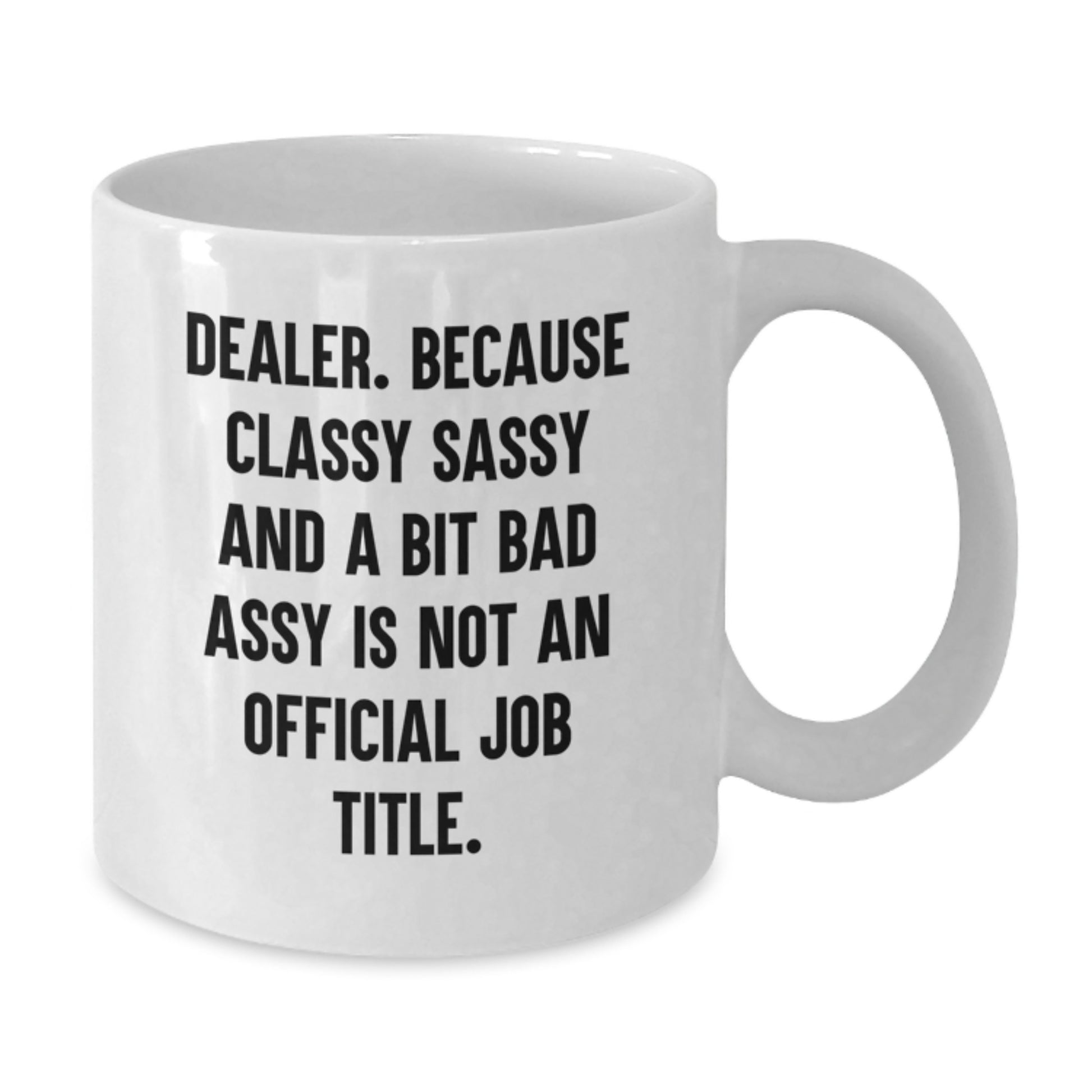 Funny Dealer Quote White Coffee Mug Gifts from Friends, Inspirational Dealer, Unique Mother's Day Unique Gifts for Dealer, 11oz or 15oz White Ceramic Mug - Additional