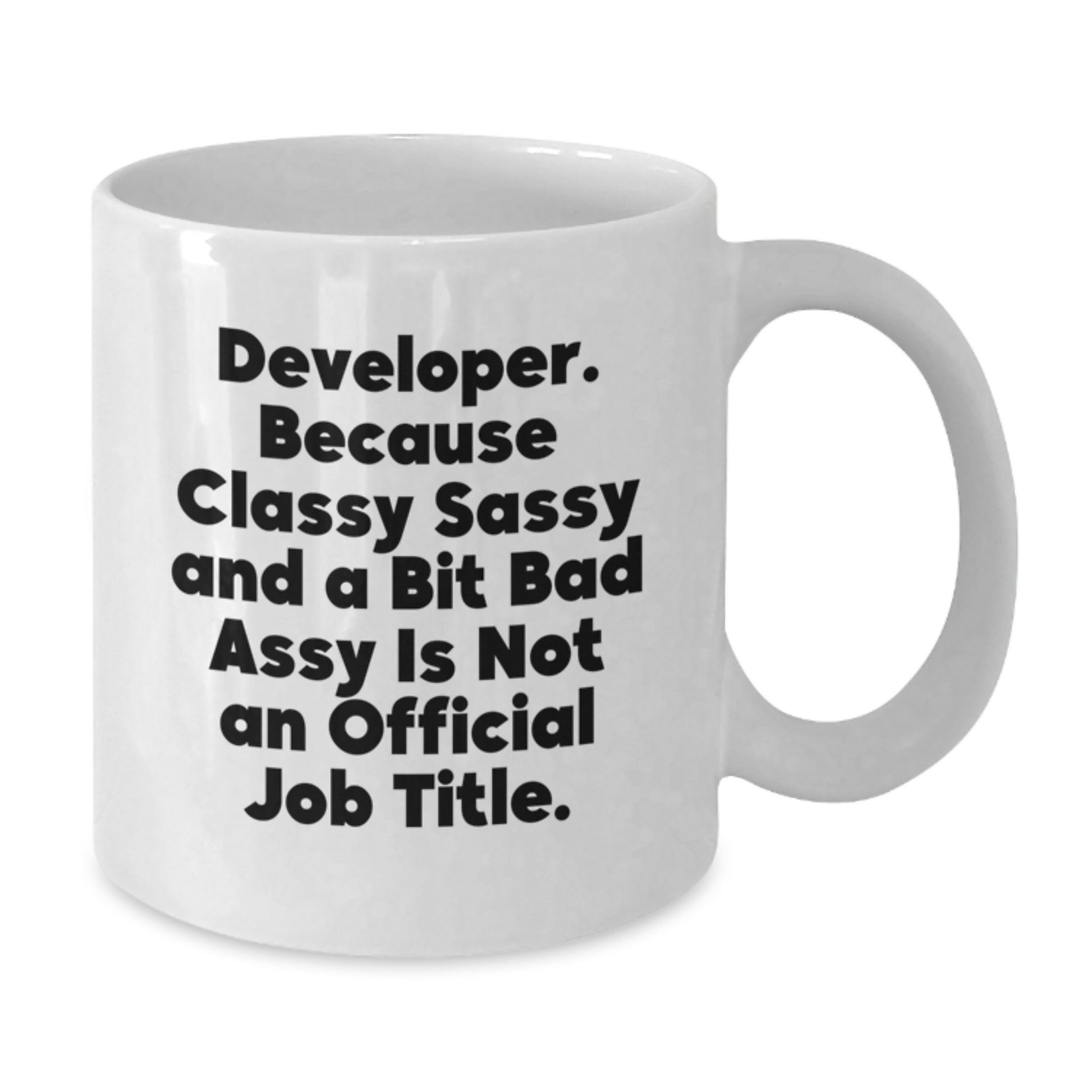 Funny Developer Gifts from Mom on Mother's Day - Developer White Coffee Mug - 'Developer. Because Classy Sassy And A Bit Fearlessy Is Not An Official Job Title.' - Additional