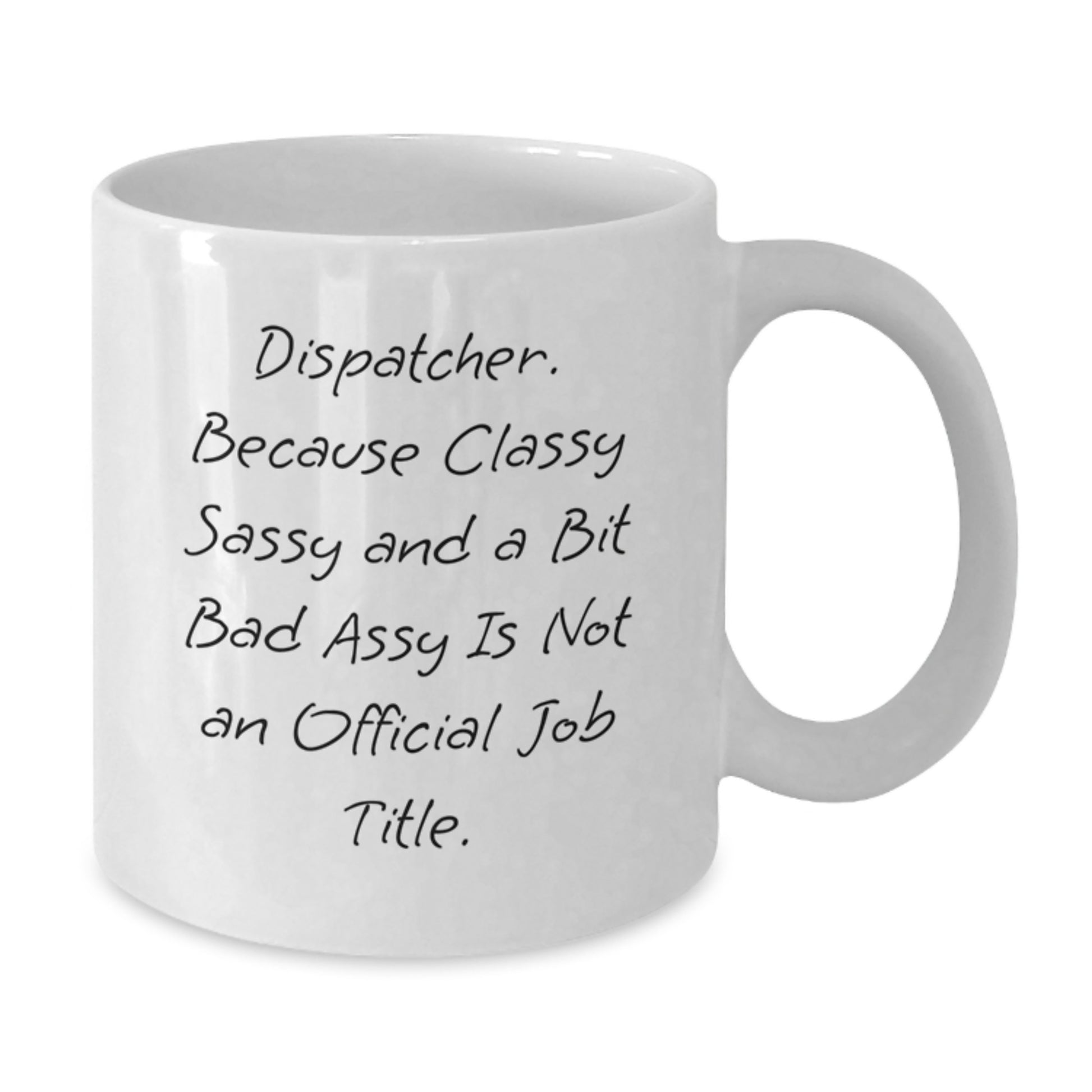 Funny Dispatcher Gifts from Friends - White Coffee Mug for Dispatcher, Because Classy Sassy And A Bit Fearlessy Is Not An Official Job Title., Graduation Unique Gifts for Men - Additional