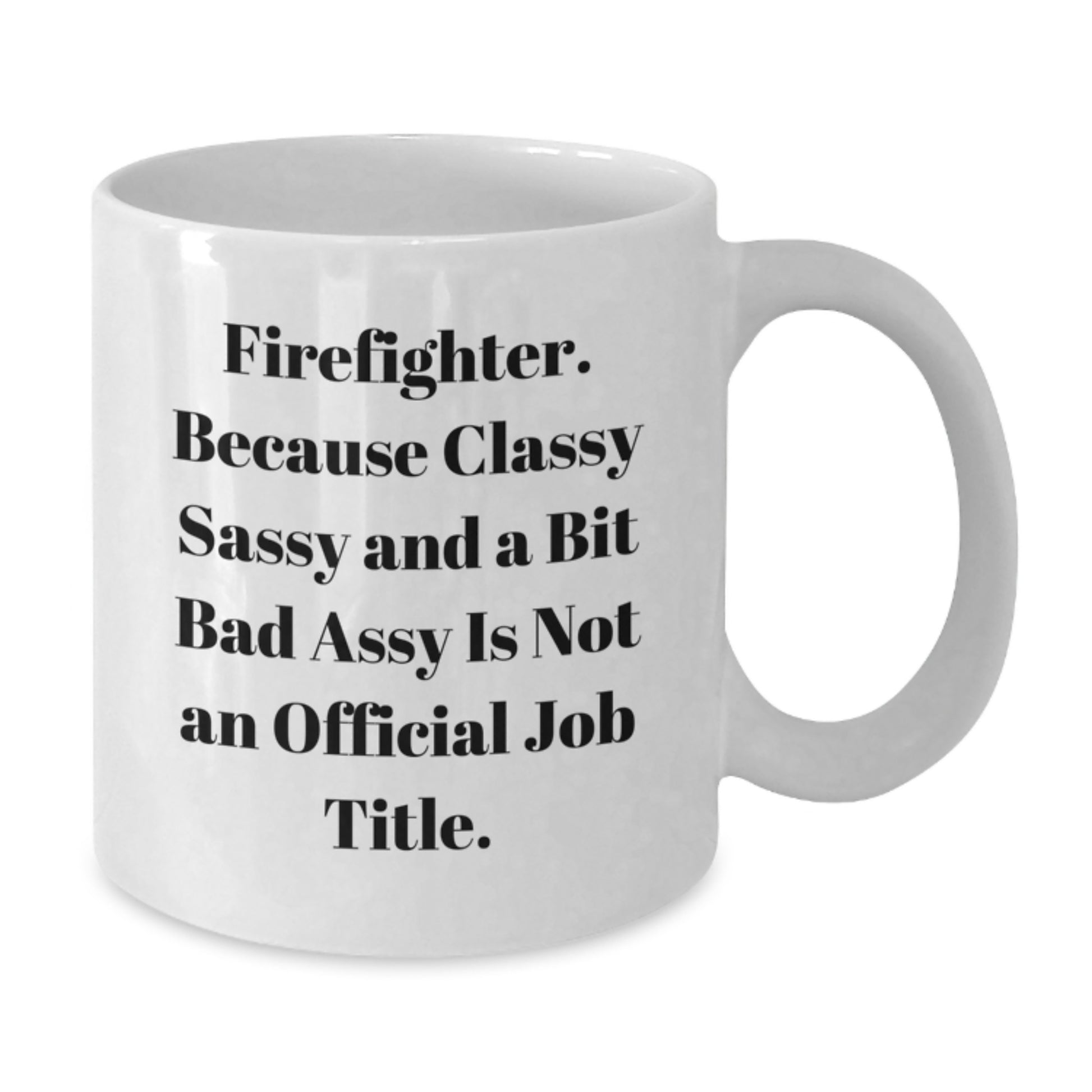 Funny Firefighter Gifts, White Coffee Mugs, Birthday Unique Gifts from Family to Firefighter Men - Classy Sassy And A Bit Fearlessy - Additional