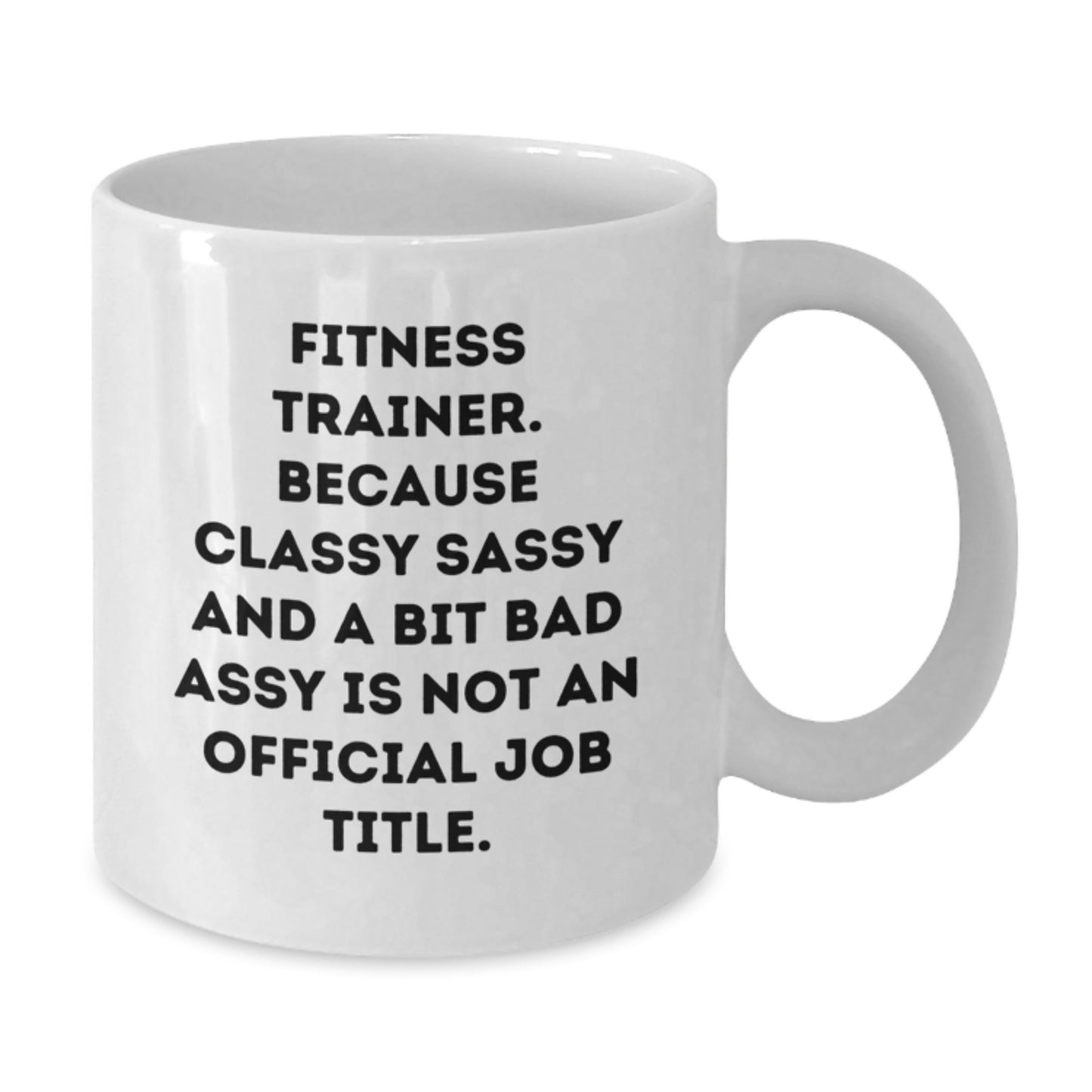 Fitness Trainer Humor, Funny Graduation Gifts from Friends to Fitness Trainers, White Coffee Mug, 'Because Classy Sassy And A Bit Fearlessy Is Not An Official Job Title.' - Additional