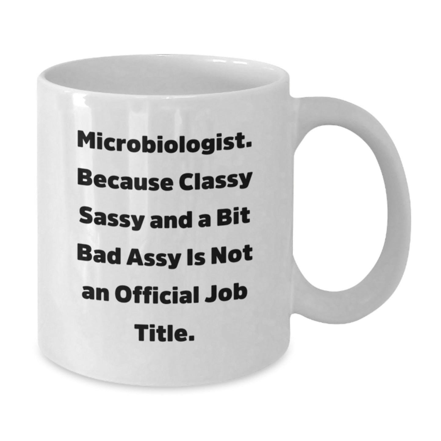 Funny Microbiologist Gifts from Friends for Graduation White Coffee Mugs - 'Microbiologist. Because Classy Sassy And A Bit Fearlessy Is Not An Official Job Title.' Quote - Additional