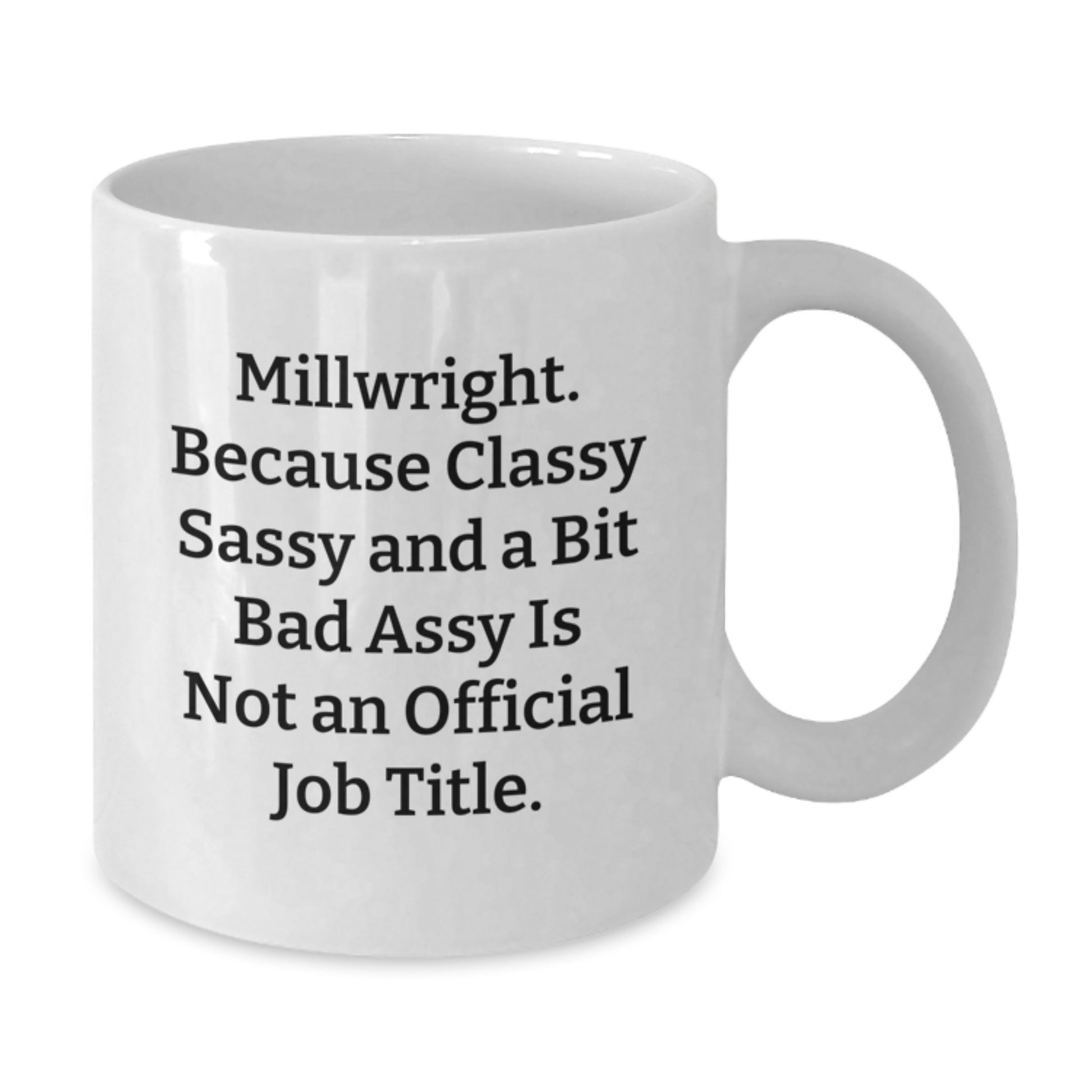 Funny Millwright Gifts, White Coffee Mugs for Men and Women, 'Millwright. Because Classy Sassy And A Bit Fearlessy Is Not An Official Job Title.' Quote, Graduation Unique Gifts from Family to Friends - Additional
