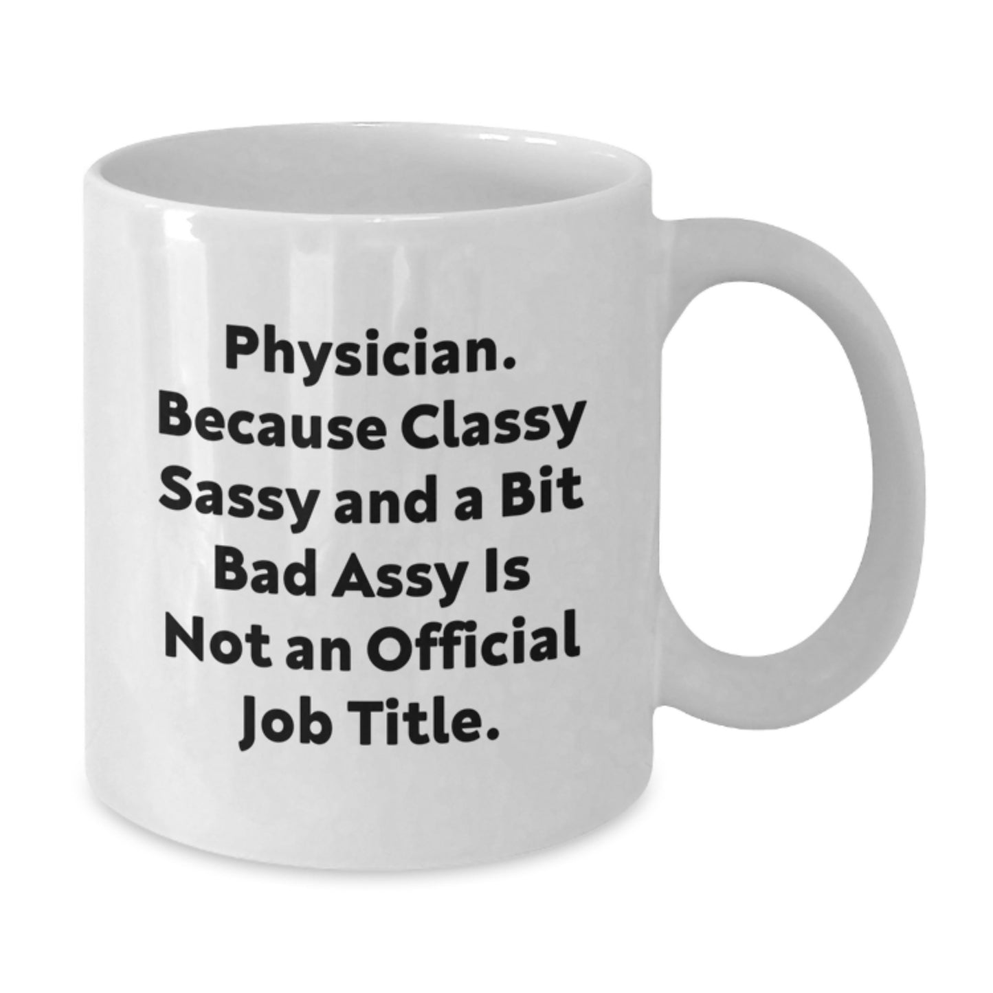 Funny Physician Gifts for Men from Family - White Coffee Mug, Physician Because Classy Sassy And A Bit Fearlessy Is Not An Official Job Title. - Additional