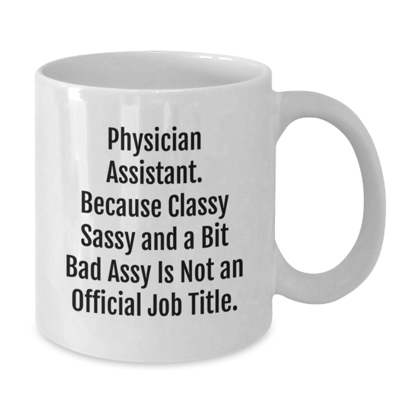 Funny Physician Assistant Gifts from Friends, Unique White Coffee Mug for Physician Assistant Graduation, 'Physician Assistant. Because Classy Sassy And A Bit Fearlessy Is Not An Official Job Title.' - Additional