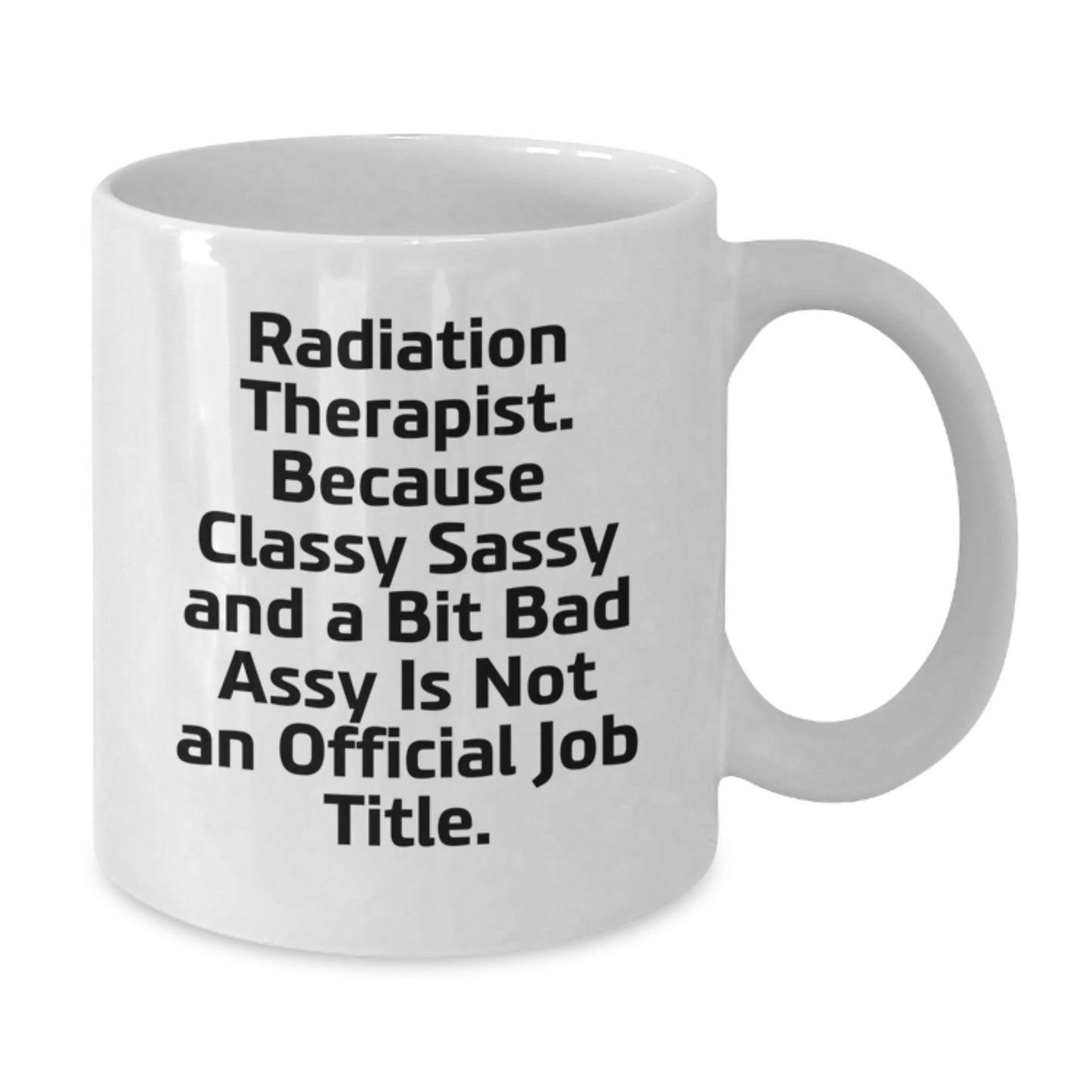 Funny Radiation Therapist Gifts from Men - White Coffee Mug for Radiation Therapist Woman with Classy Sassy and A Bit Fearless Title - Additional