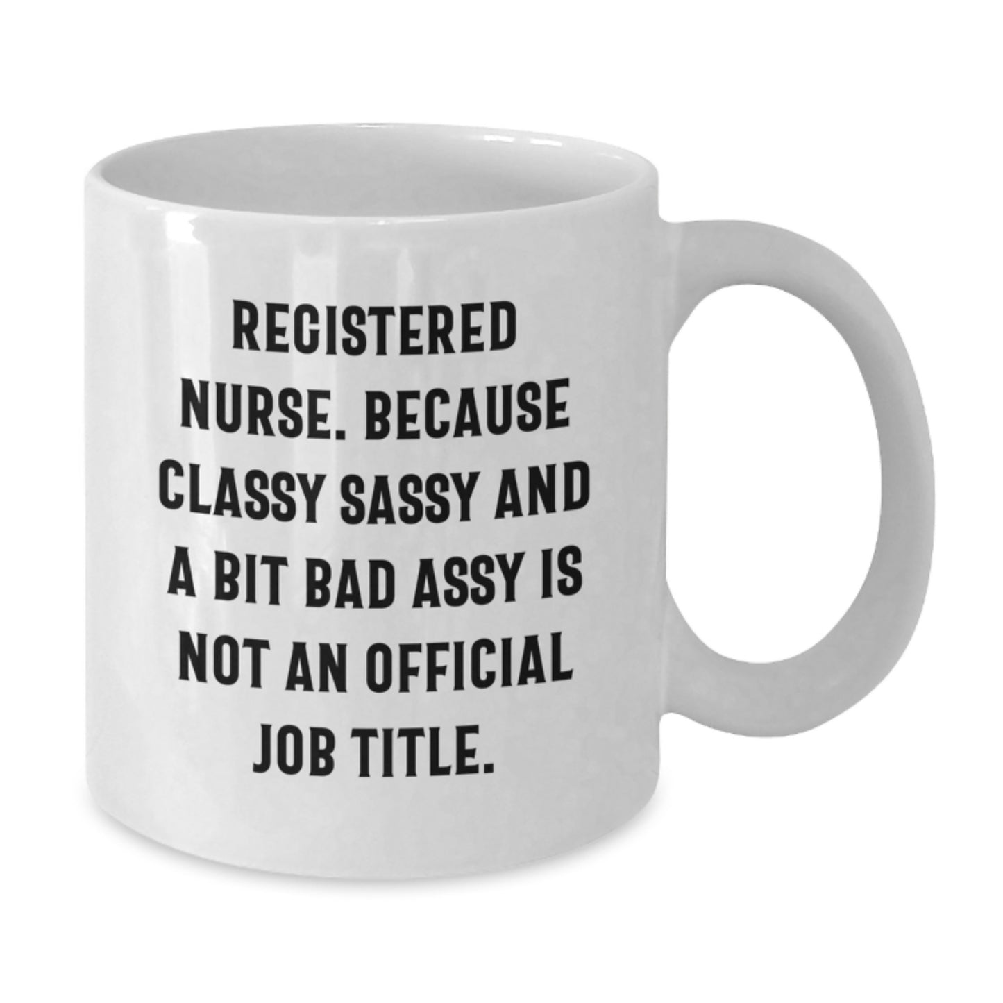Funny Registered Nurse Gifts - White Coffee Mug for Graduation - 'Classy Sassy And A Bit Fearlessy Is Not An Official Job Title.' from Family to Friends - Additional