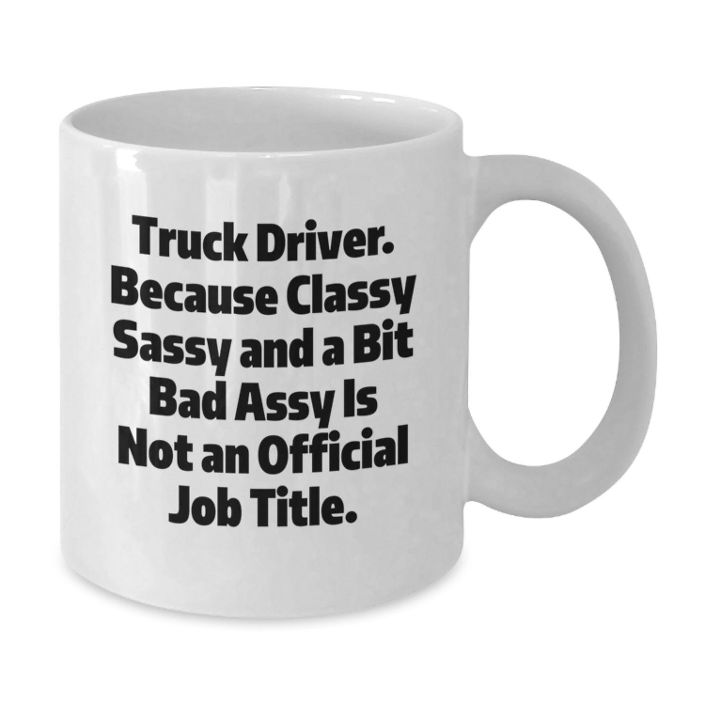 Funny Truck Driver Gifts, White Coffee Mug, Classy Sassy And A Bit Fearlessy Is Not An Official Job Title. - Unique Graduation Gifts for Men from Friends - Additional