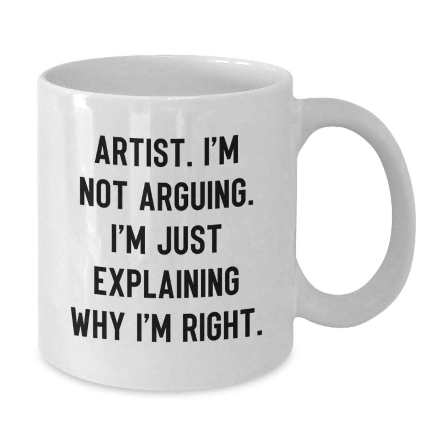 Funny Artist Unique Gifts from Men to Wife on Mother's Day White Coffee Mug - 'I'm Not Arguing, I'm Just Explaining Why I'm Right' for Mom - Additional