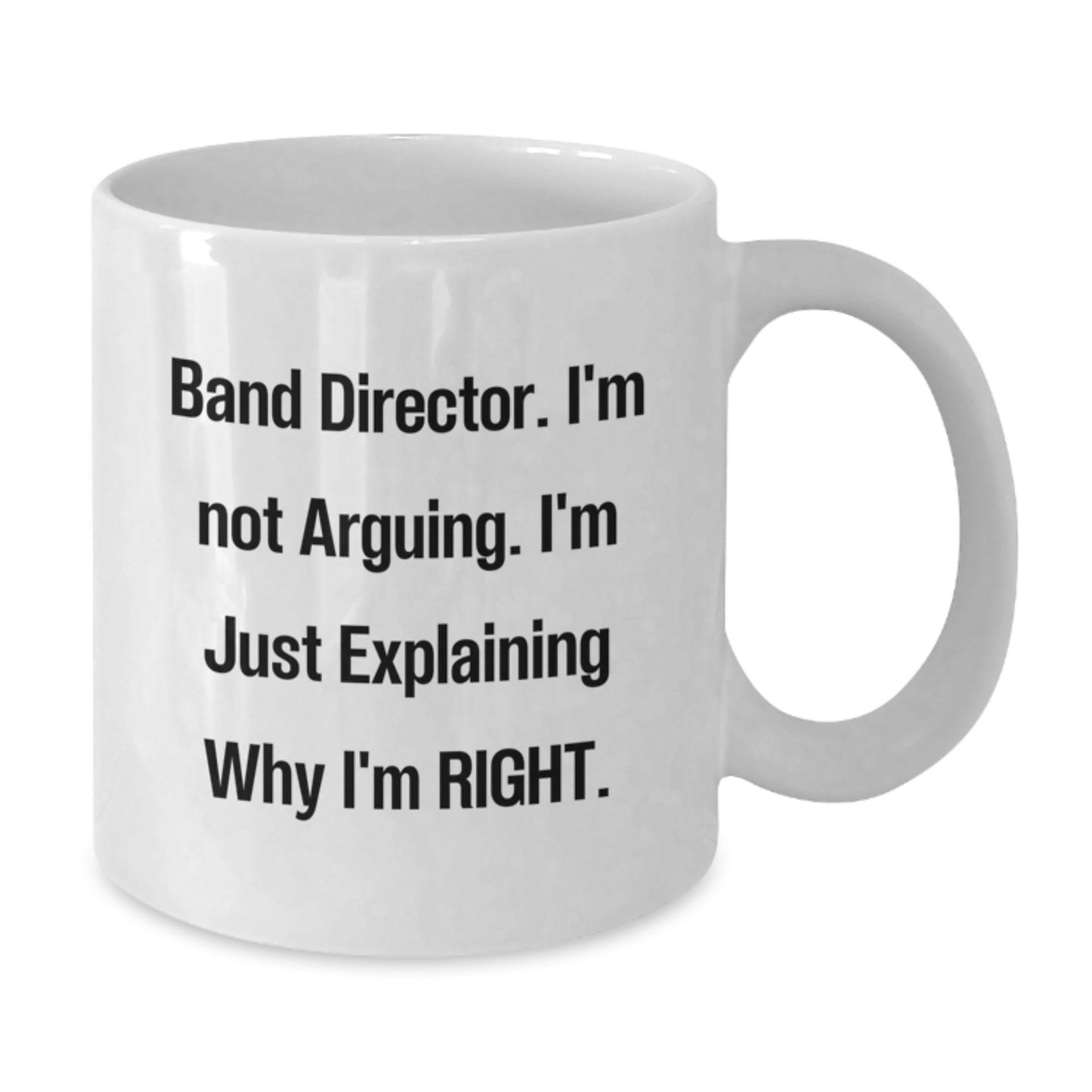 Funny Band Director Gifts, White Coffee Mug for Graduation, 'I'm Not Arguing, I'm Just Explaining Why I'm Right' - Gifts from Friends, Coworkers, or Family - Additional