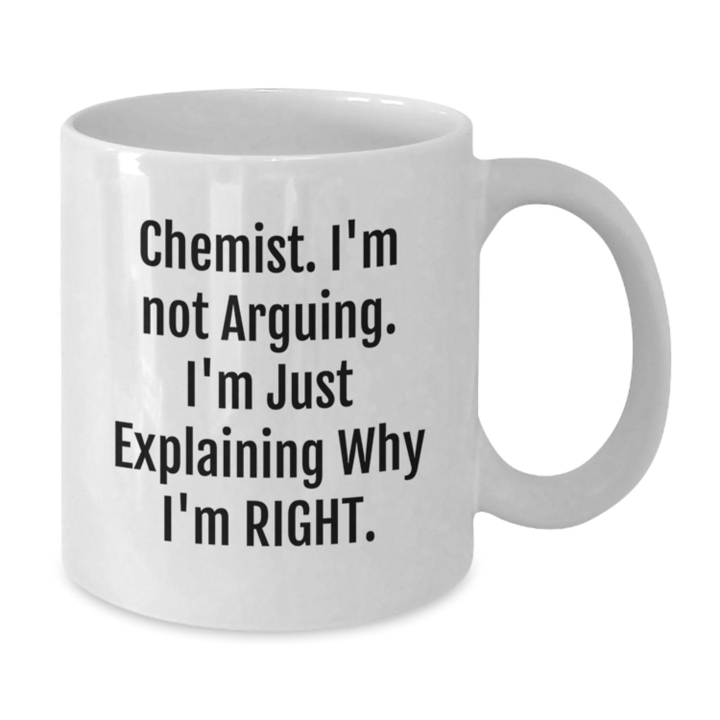 Funny Gifts from Family to Chemist, White Coffee Mug for Graduation Unique Gifts, I'm Not Arguing, I'm Just Explaining Why I'm Right - Additional