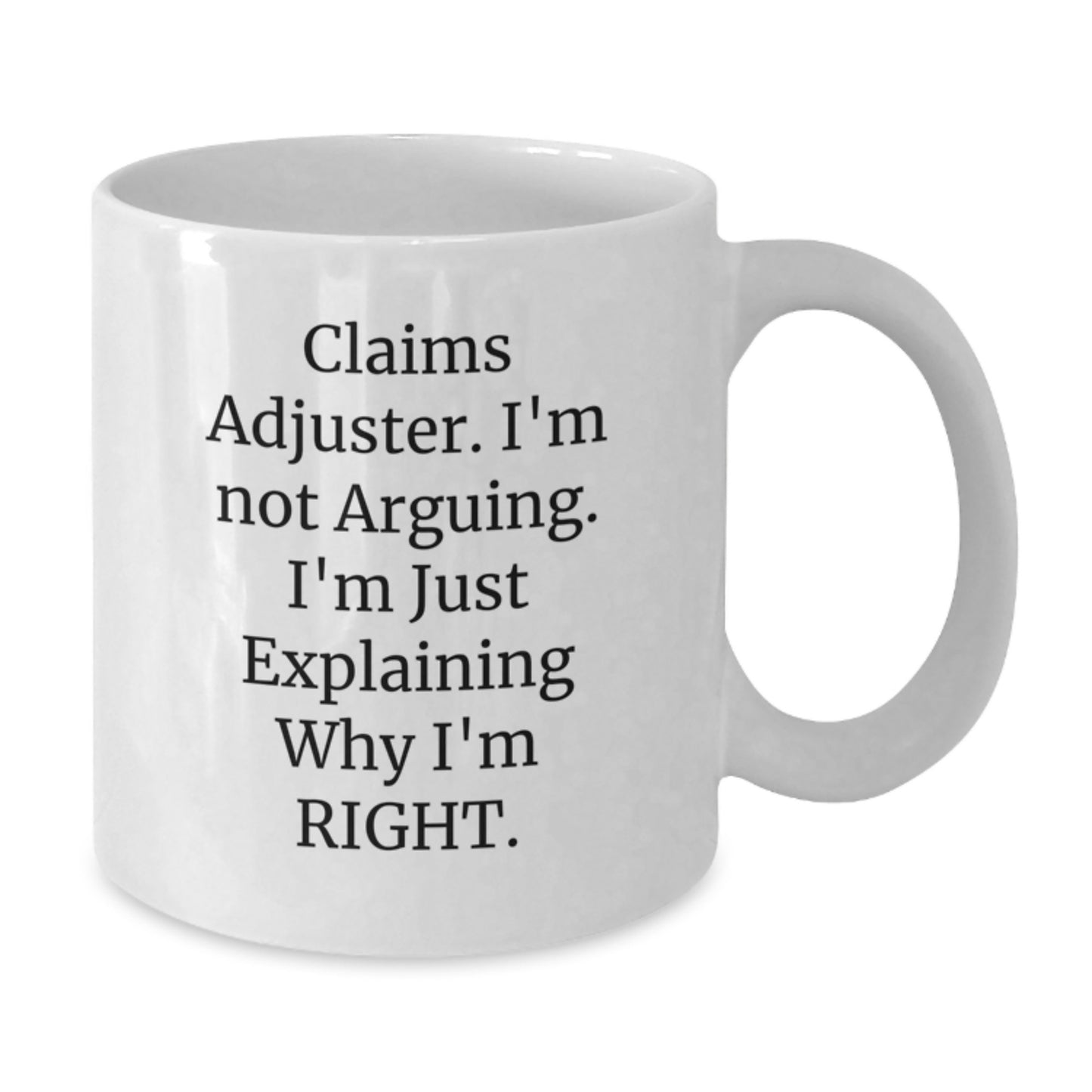 Funny Claims Adjuster Gifts, I'm Not Arguing. I'm Just Explaining Why I'm Right. White Coffee Mug for Claims Adjuster Graduation, Unique Gifts from Friends to Claims Adjuster - Additional