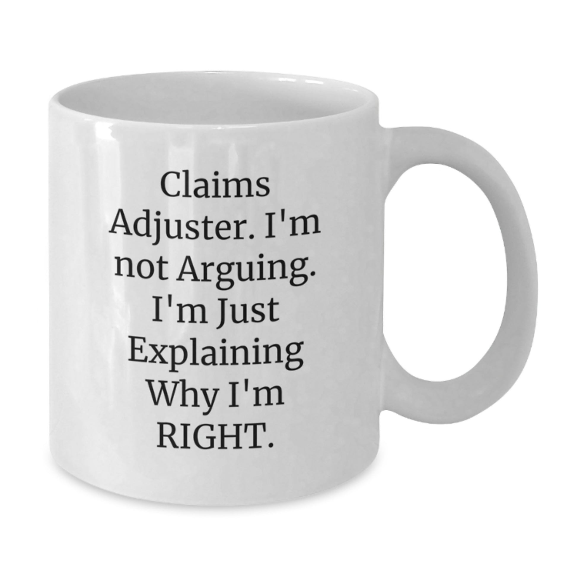 Funny Claims Adjuster Gifts, I'm Not Arguing. I'm Just Explaining Why I'm Right. White Coffee Mug for Claims Adjuster Graduation, Unique Gifts from Friends to Claims Adjuster - Additional