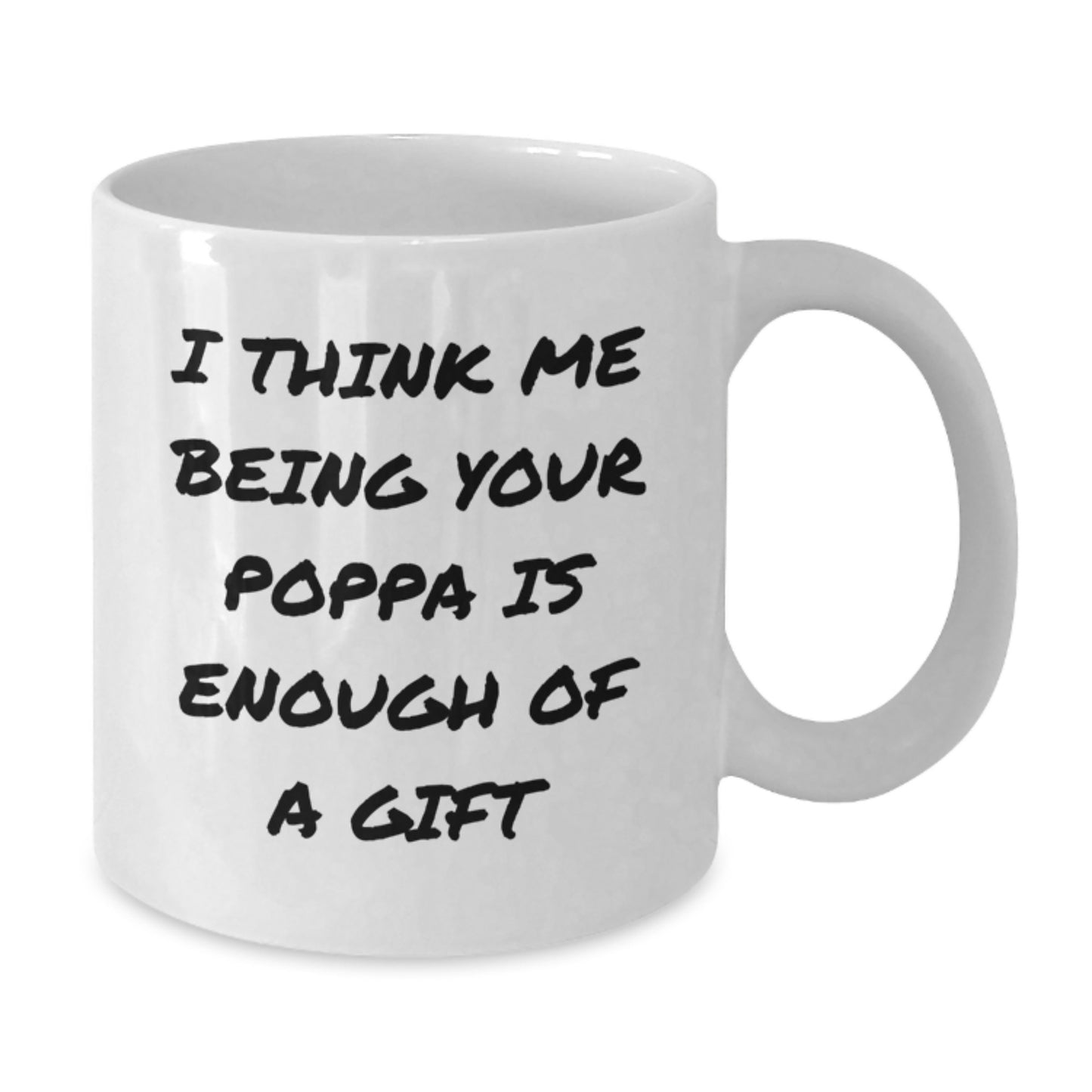 Funny Poppa Gifts, Unique White Coffee Mugs for Dad, I Think Me Being Your Poppa Is Enough Of A Gift - Gifts from Family - Additional