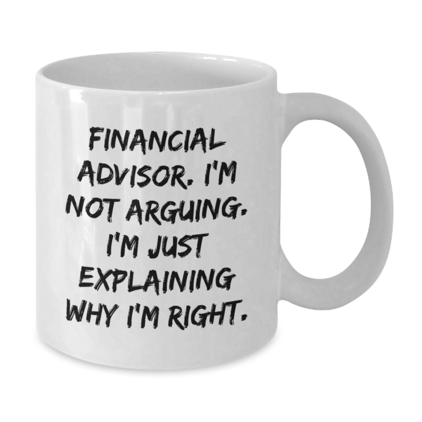 Funny Financial Advisor Christmas Unique Gifts from Men to Financial Advisor Friends - White Funny Coffee Mug with Sarcastic Quote 'I'm Not Arguing. I'm Just Explaining Why I'm Right.' - Additional