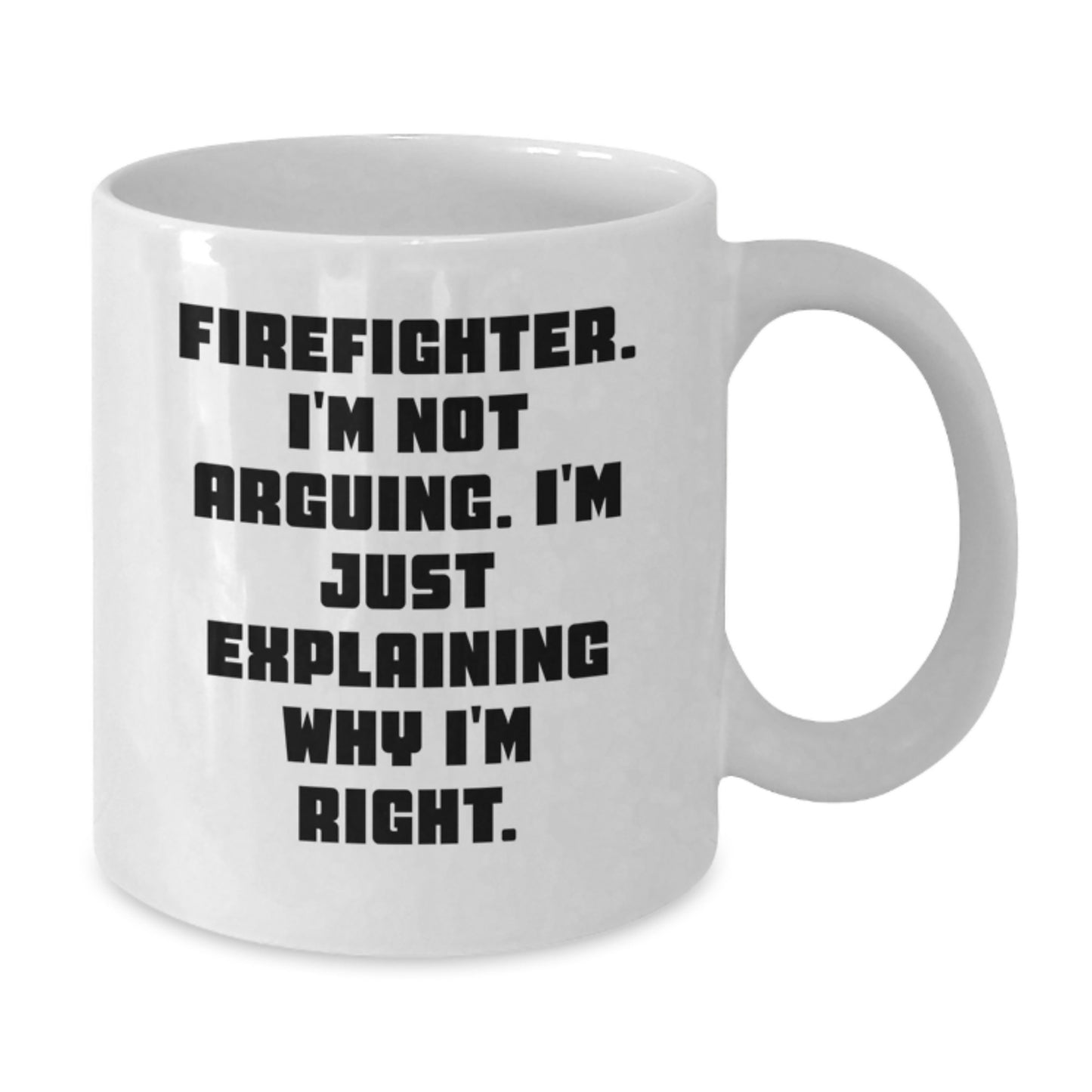 Funny Firefighter Gifts from Friends to Firefighter, Graduation Unique Gifts for Men, White Coffee Mug - Explaining Why I'm Right - Additional