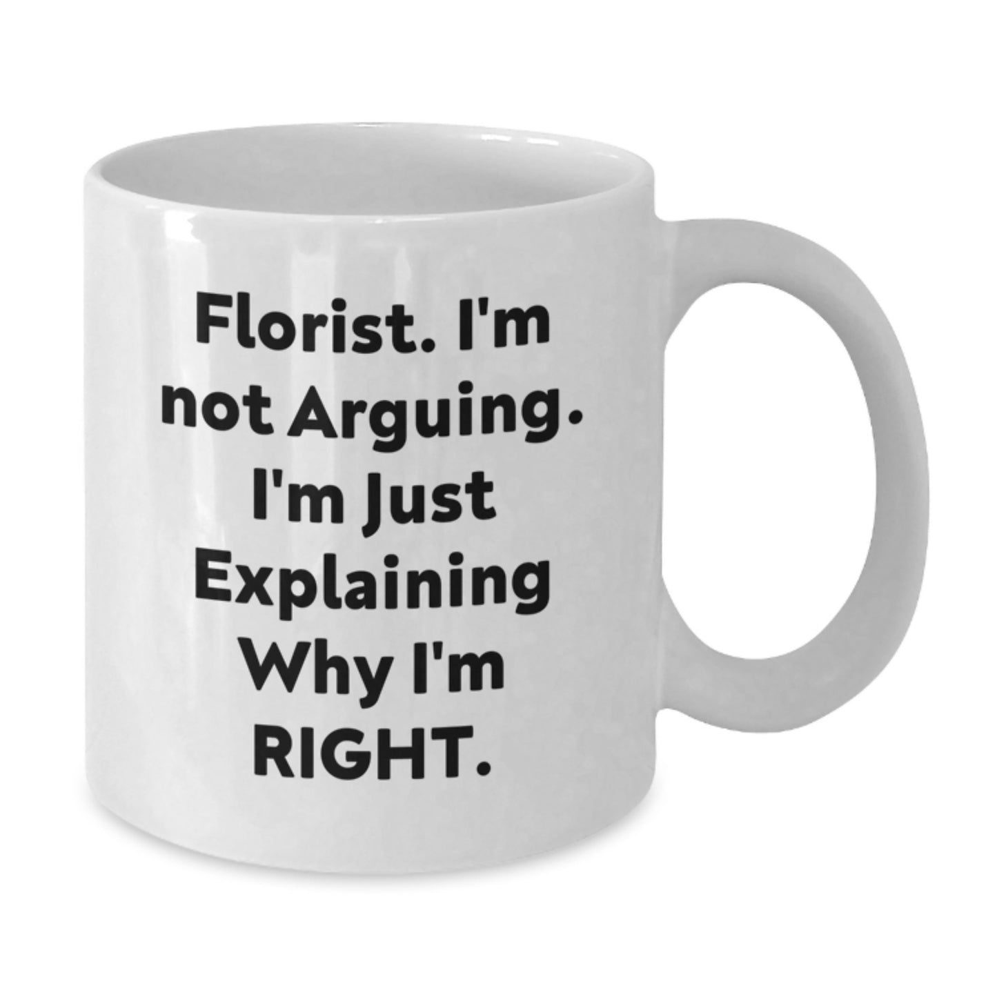 Funny Florist Gifts for Graduation, White Coffee Mug with 'Florist I'm Not Arguing I'm Just Explaining Why I'm Right' Quote, Gifts from Florist to Friend - Additional