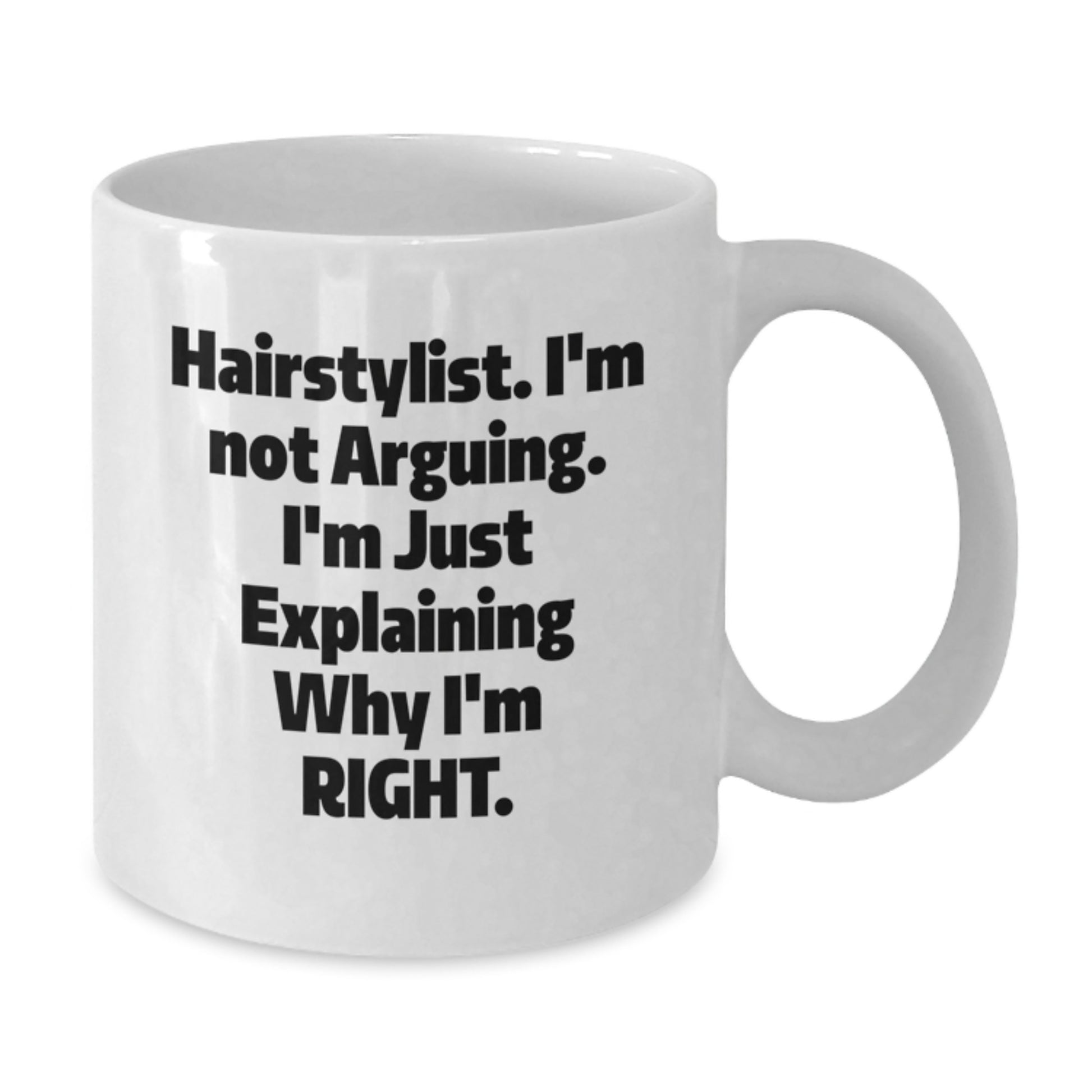 Funny Hairstylist Gifts from Friends for Graduation - White Coffee Mug, 'I'm Not Arguing. I'm Just Explaining Why I'm Right' - 11oz or 15oz Capacity, Microwave and Dishwasher Safe - Additional