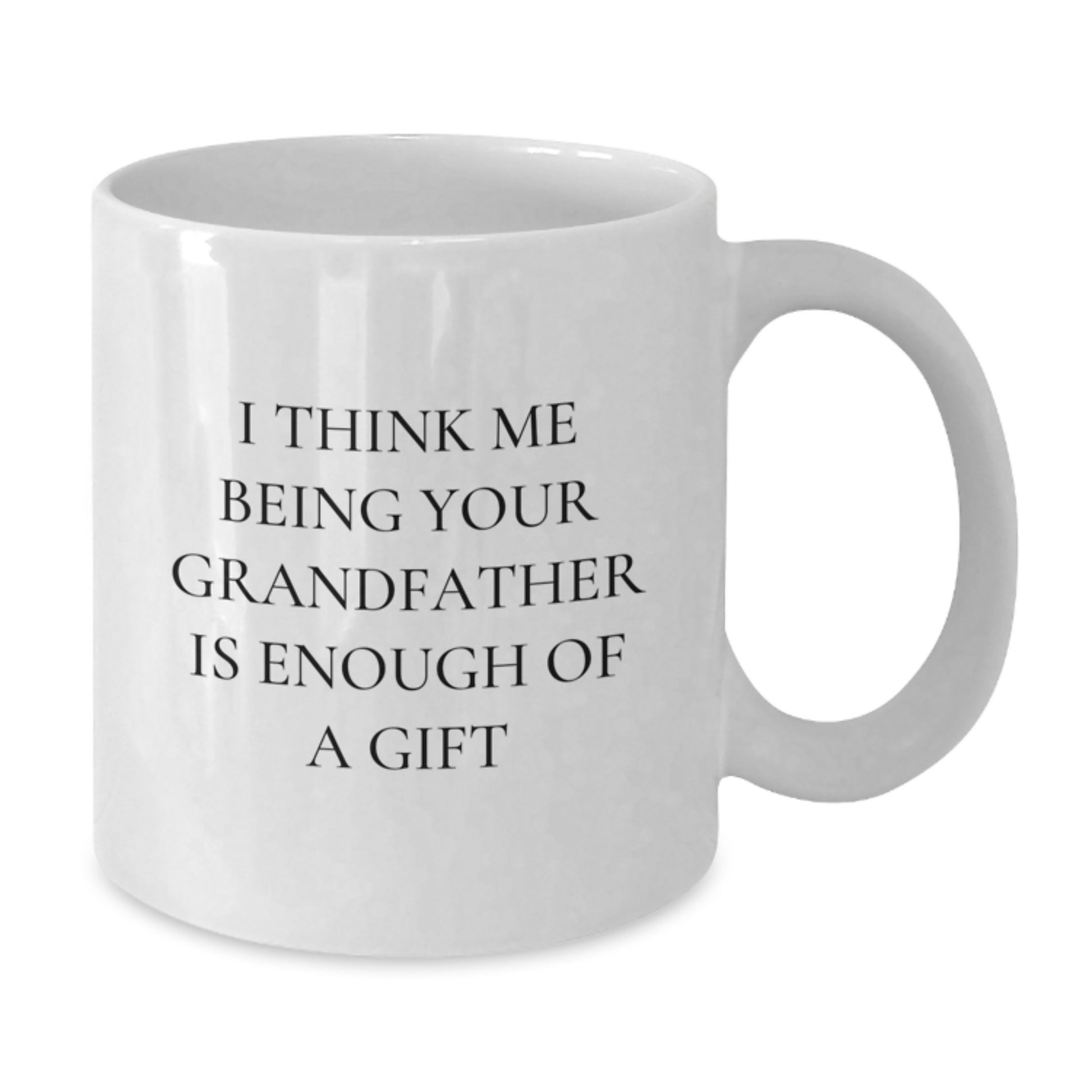 Funny Grandfather Gifts for Him, White Coffee Mug, Unique Birthday Unique Gifts from Grandkids, I Think Me Being Your Grandfather Is Enough Of A Gift - Additional