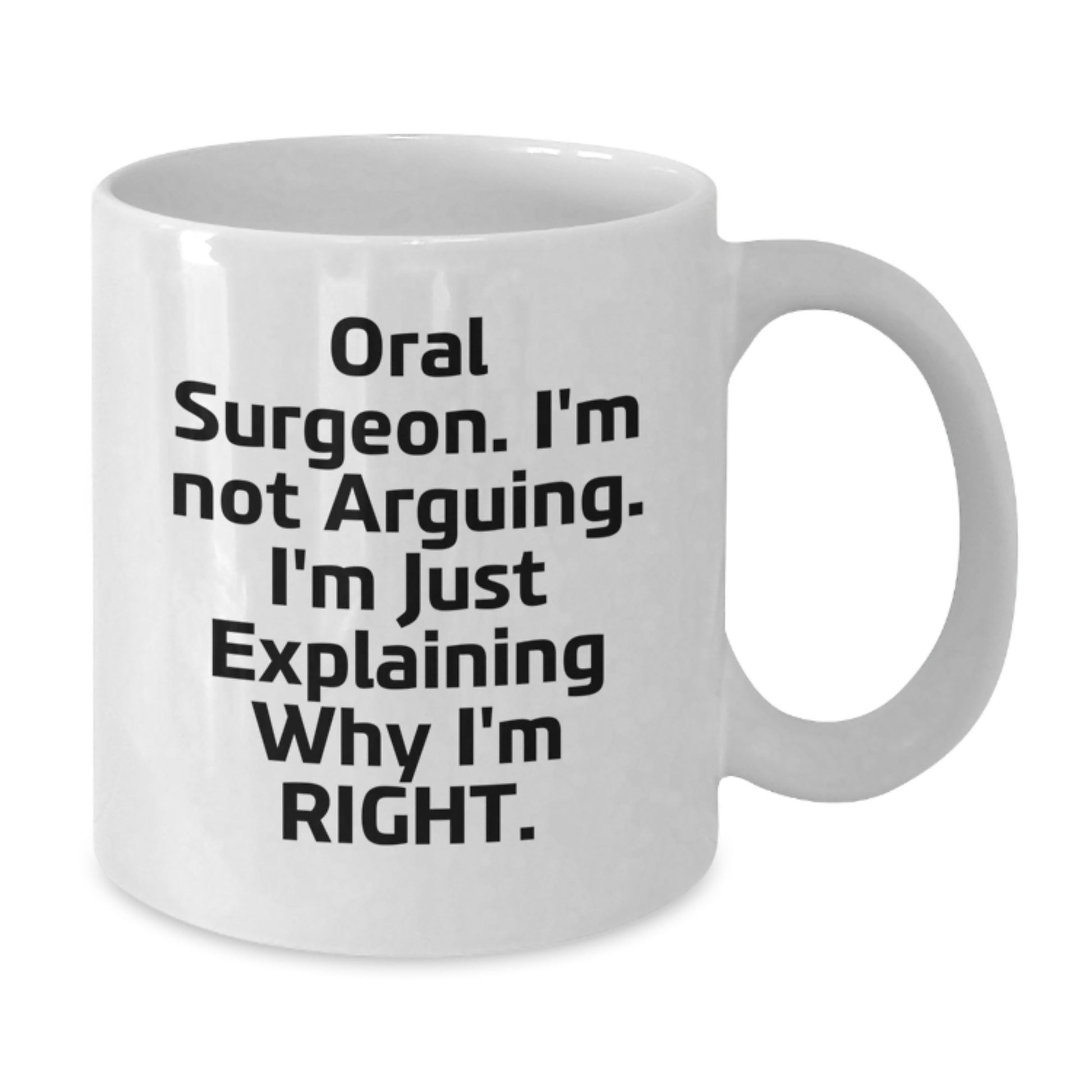 Oral Surgeon Humor White Coffee Mug Gifts from Friends for Birthday, 'I'm Not Arguing. I'm Just Explaining Why I'm Right.' - Additional