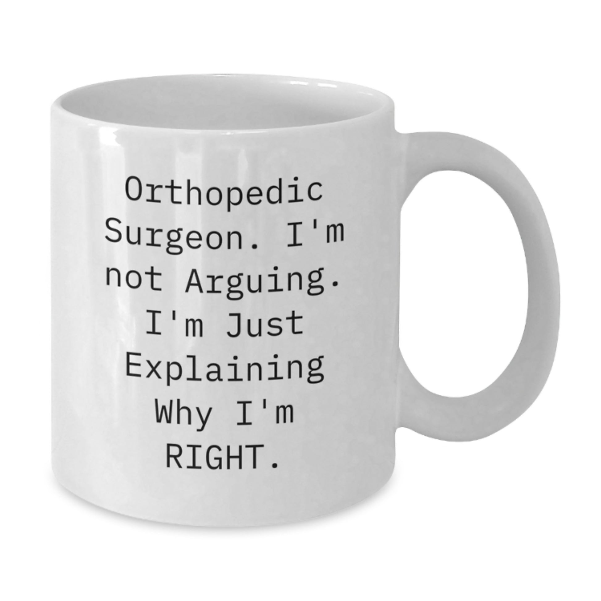 Funny Orthopedic Surgeon Gifts from Men, White Coffee Mug for Orthopedic Surgeon, Christmas Unique Mugs with 'I'm Not Arguing, I'm Just Explaining Why I'm Right. - Additional