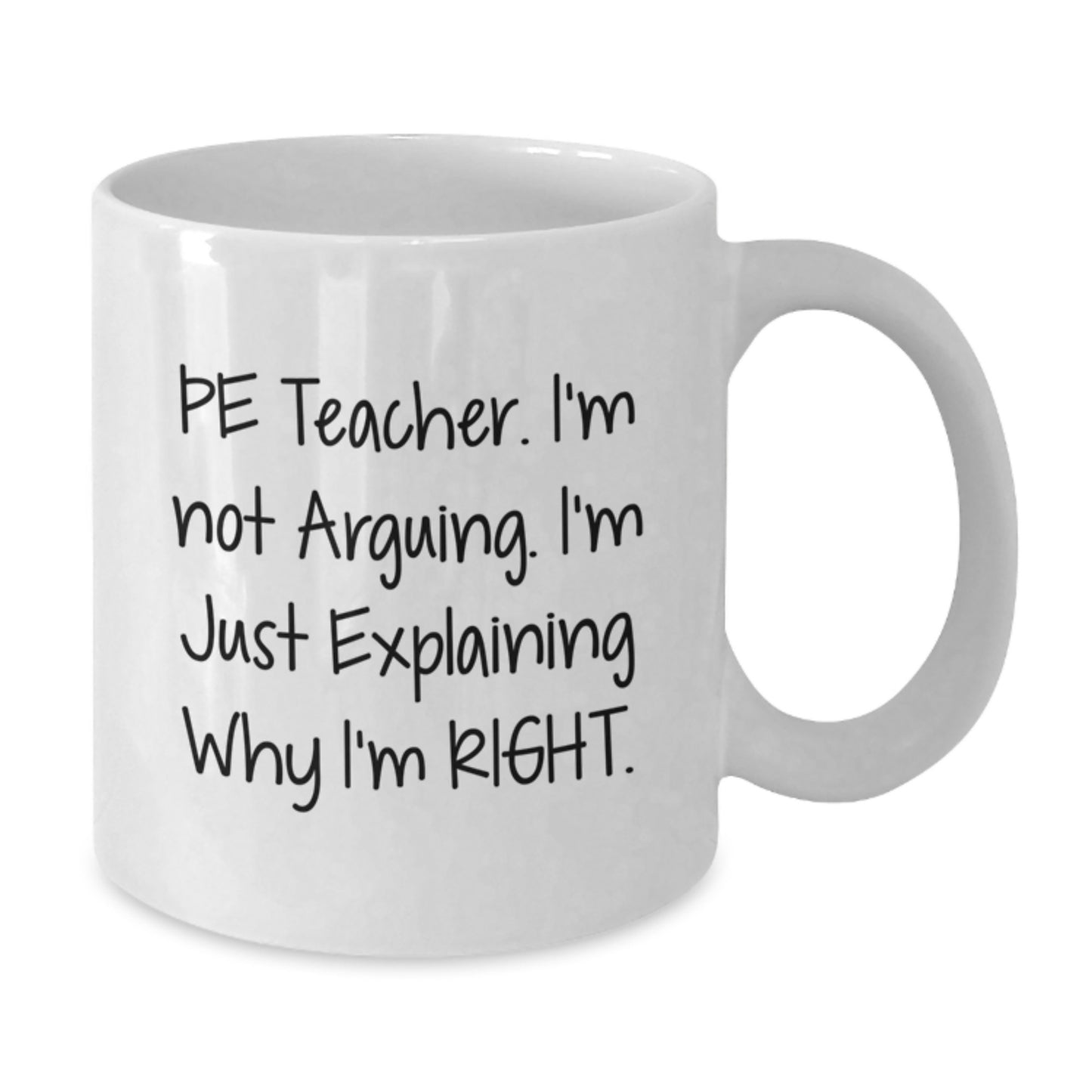 Funny PE Teacher Gifts for Men - White Coffee Mug - I'm Not Arguing, I'm Right - Perfect Graduation Unique Gifts from Friends - Additional