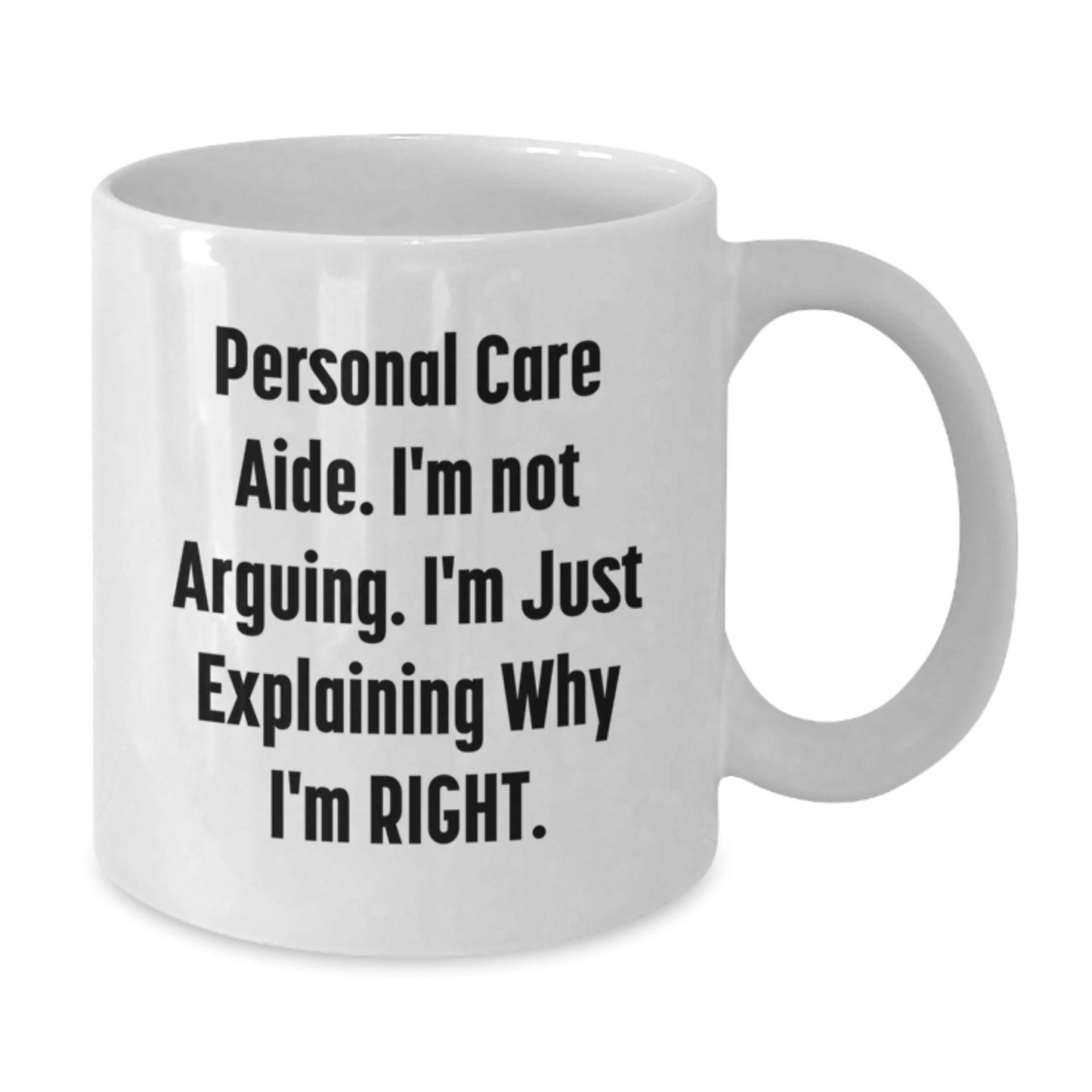 Funny Personal Care Aide Gifts from Friends - Graduation Unique White Coffee Mug, Personal Care Aide 'I'm Not Arguing. I'm Just Explaining Why I'm Right.' - Additional