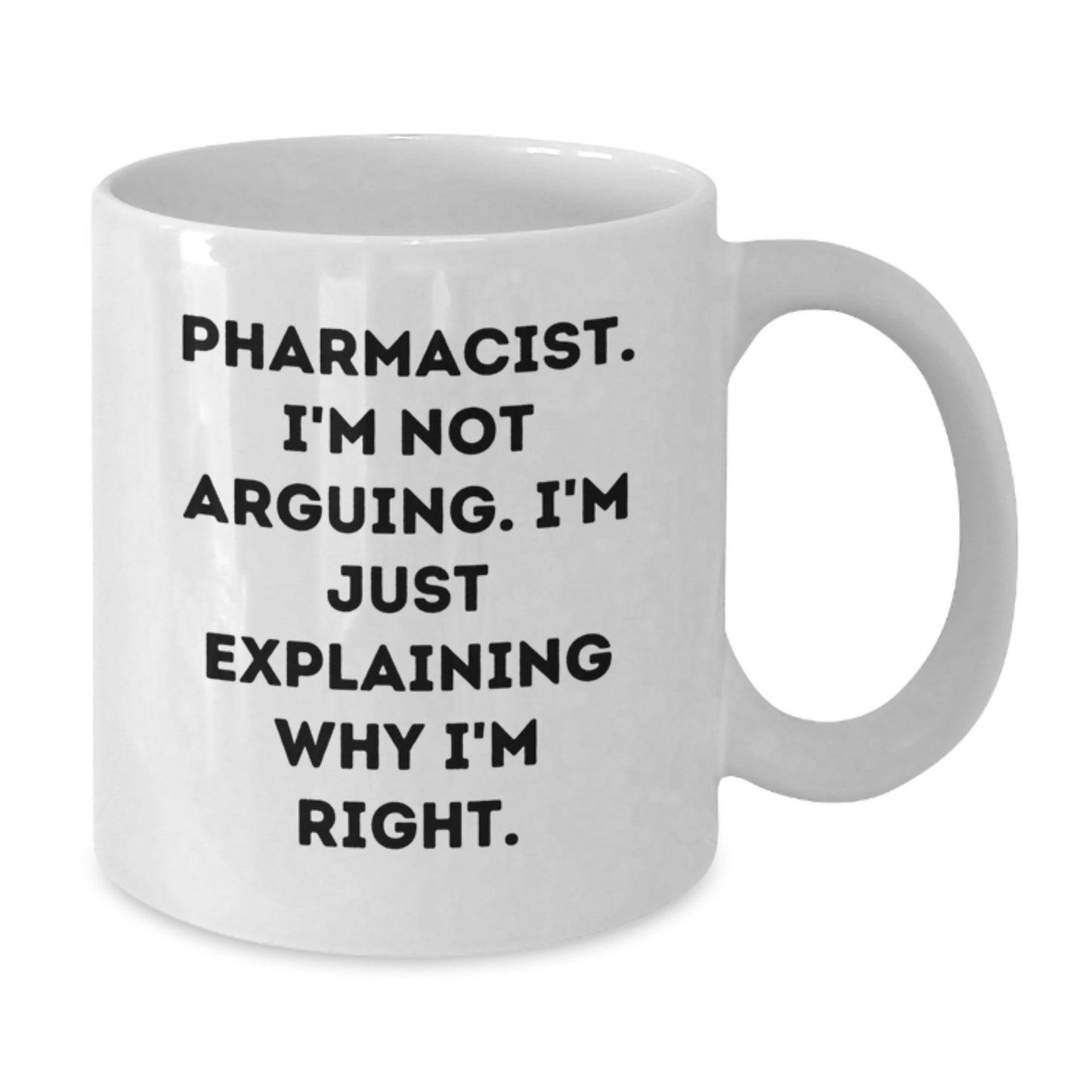 Graduation Unique Gifts for Pharmacist Friends - Funny White Coffee Mug with 'Pharmacist. I'm Not Arguing. I'm Just Explaining Why I'm Right.' Quote, Gifts from Friends to Pharmacist - Additional