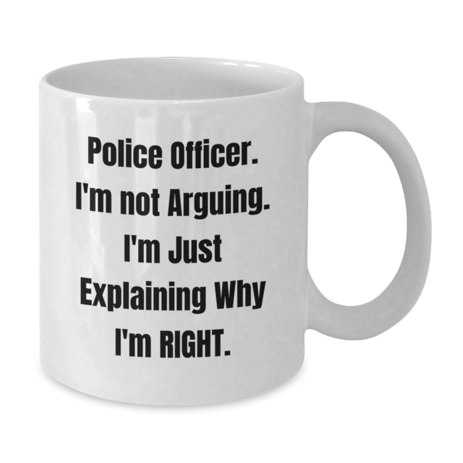 Funny Police Officer Gifts from Family, Unique White Coffee Mug for Police Officer on Mother's Day - Explaining Why I'm Right - Additional