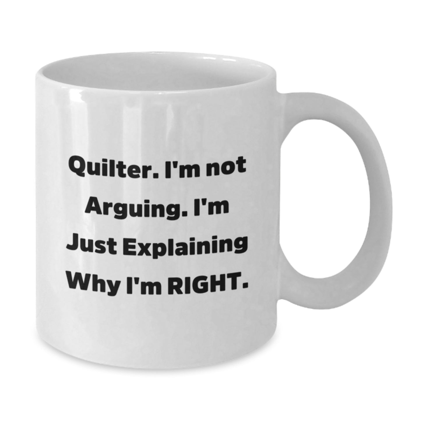 Quilter Funny White Coffee Mug Gifts from Men or Women on Mother's Day - 'I'm Not Arguing I'm Just Explaining Why I'm Right' Quilter Unique Gift - Additional