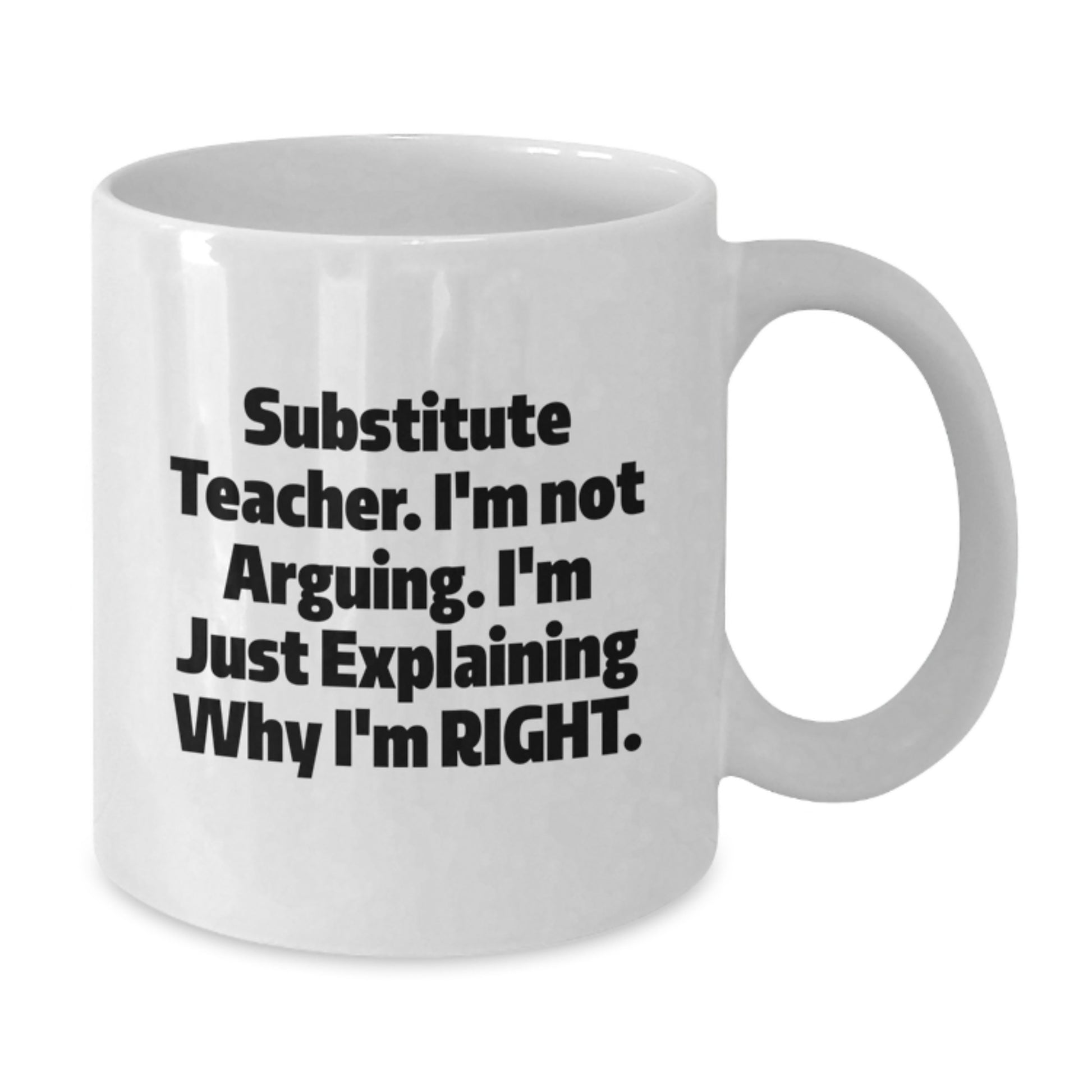 Funny Gifts from Friends for Substitute Teacher White Coffee Mug I'm Not Arguing Explaining Right Mother's Day Unique - Additional