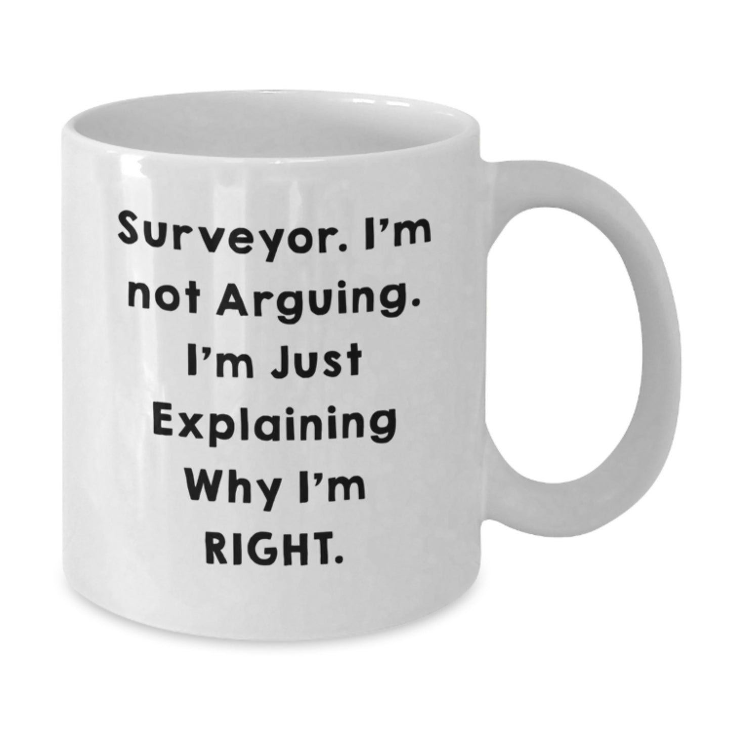Surveyor Humorous Gifts from Friends and Family for Graduation Unique White Coffee Mug, 'I'm Not Arguing. I'm Just Explaining Why I'm Right.' Funny Quotes for Surveyor Enthusiasts - Additional