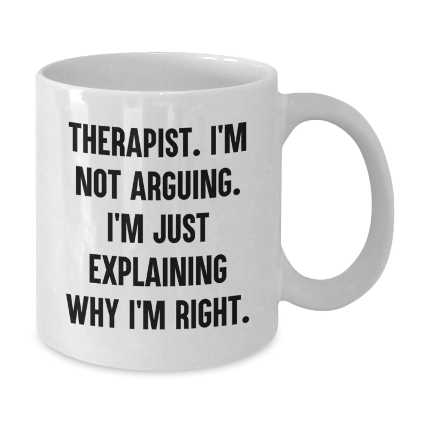 Funny Therapist Gifts from Family Friends Coworkers - White Coffee Mug 'I'm Not Arguing I'm Just Explaining Why I'm Right' for Graduation Unique Gifts for Therapist - Additional