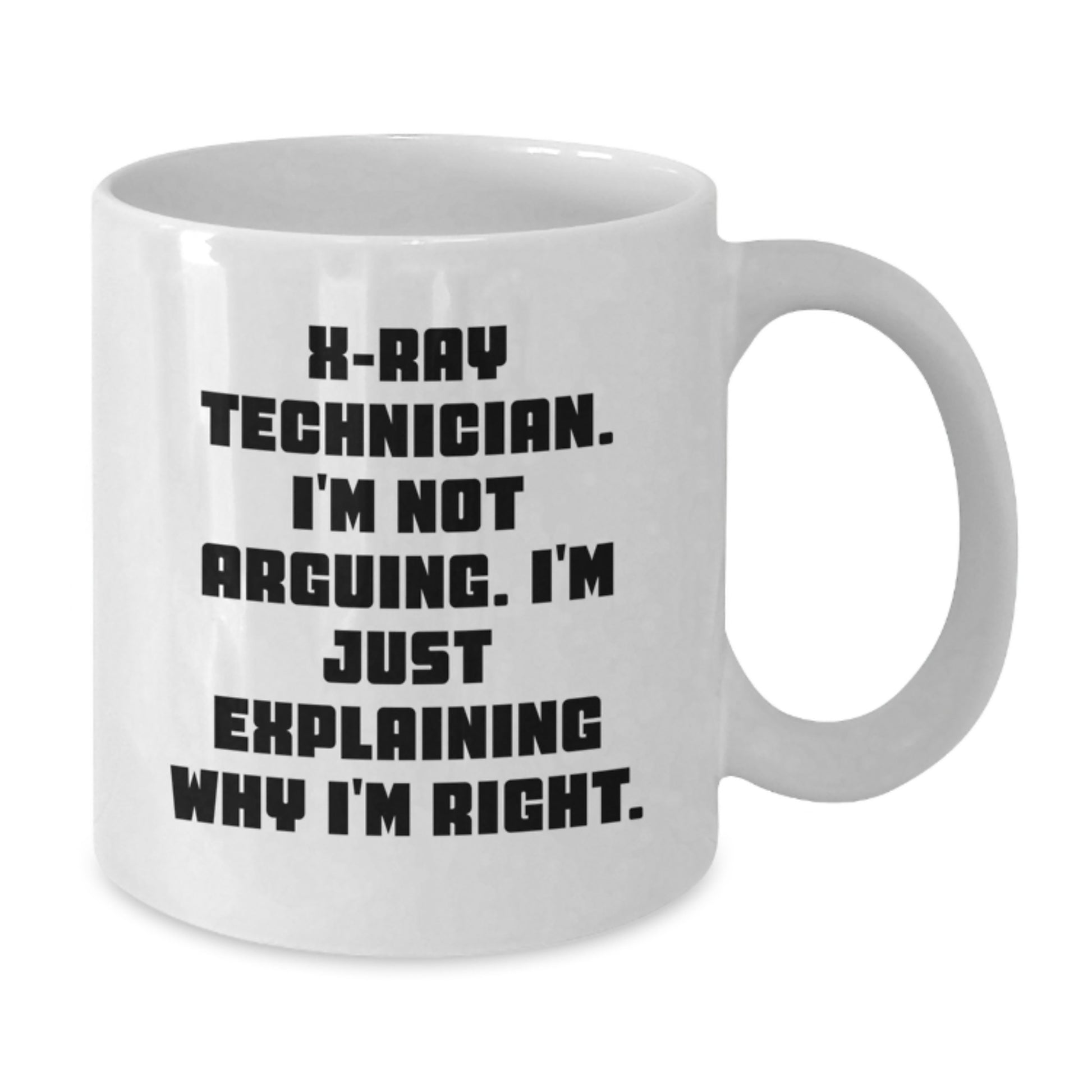 Graduation Unique Gifts for X-Ray Technician, Funny White Coffee Mug, X-Ray Technician I'm Not Arguing. I'm Just Explaining Why I'm Right. Quote, Gifts from Family, Gifts for Female X-Ray Technician - Additional
