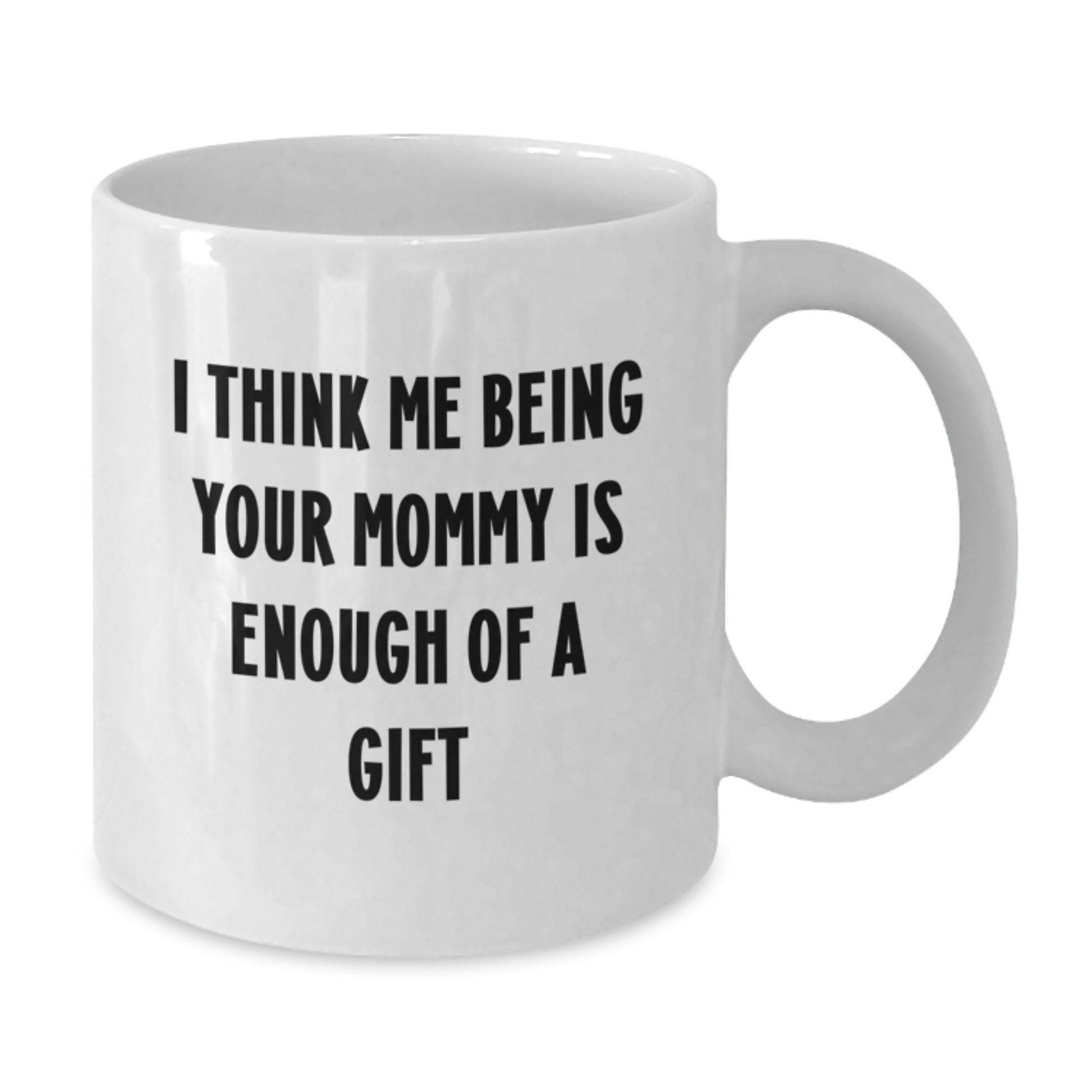 Funny Mommy Gifts for Him, White Coffee Mug Gift from Mom for Dad on Father's Day, I Think Me Being Your Mommy Is Enough Of A Gift - Additional