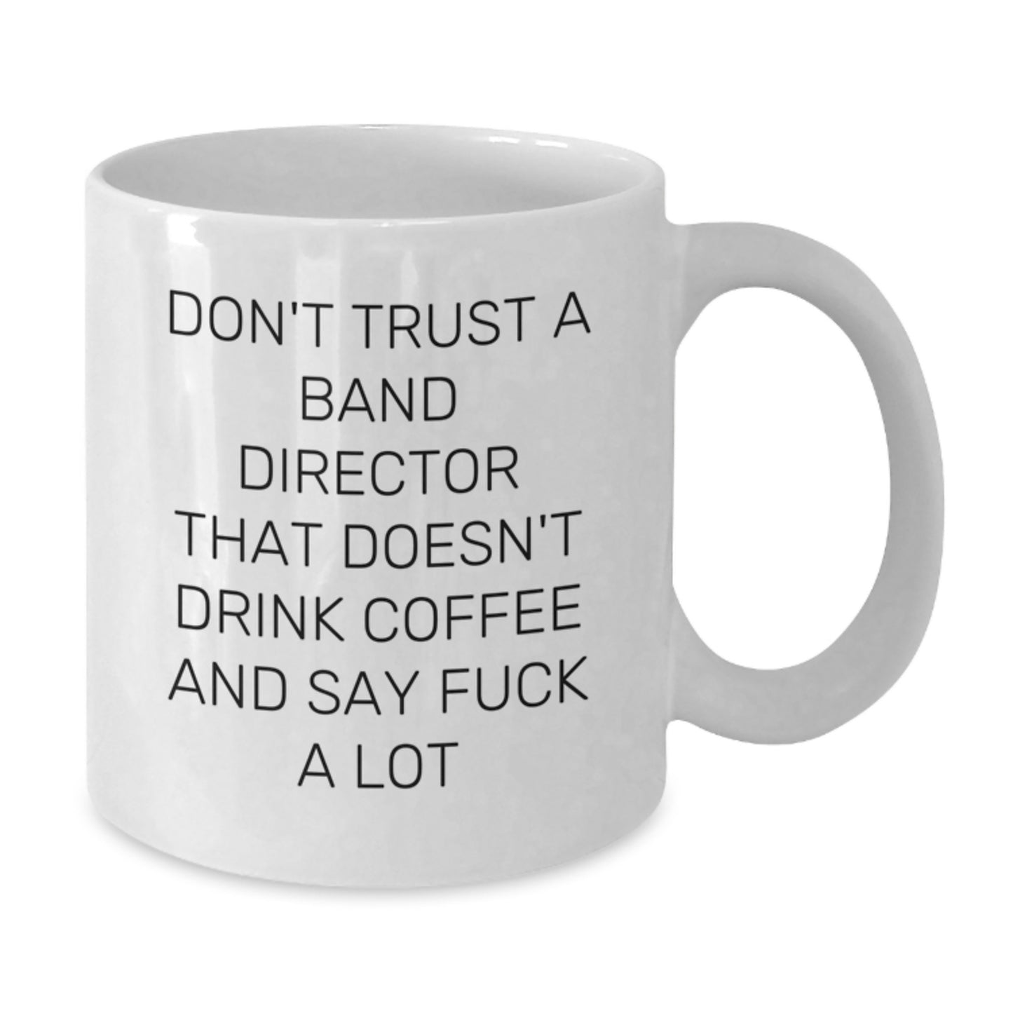 Funny Gifts from Friends for Band Directors - Don't Trust A Band Director That Doesn't Drink Coffee And Say F--k A Lot White Coffee Mug, Graduation Unique Gifts for Band Director - Additional