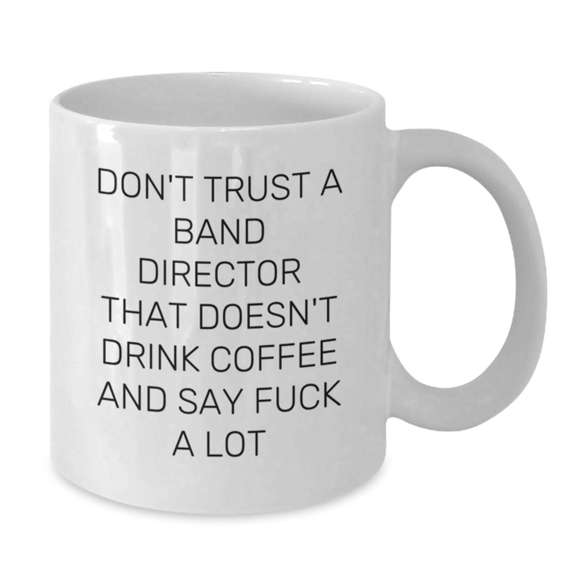 Funny Gifts from Friends for Band Directors - Don't Trust A Band Director That Doesn't Drink Coffee And Say F--k A Lot White Coffee Mug, Graduation Unique Gifts for Band Director - Additional