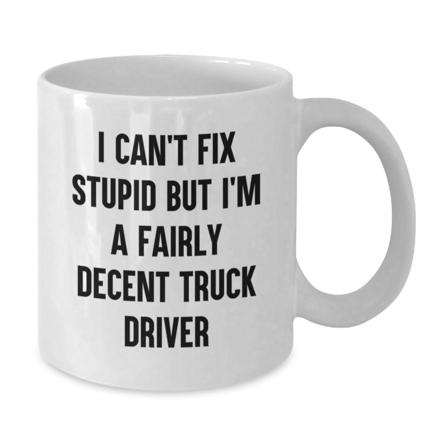 Funny Truck Driver Birthday Unique Gift Ideas, White Coffee Mugs, 'I Can't Fix Stupid But I'm A Fairly Decent Truck Driver' Gifts from Friends to Truck Driver - Additional